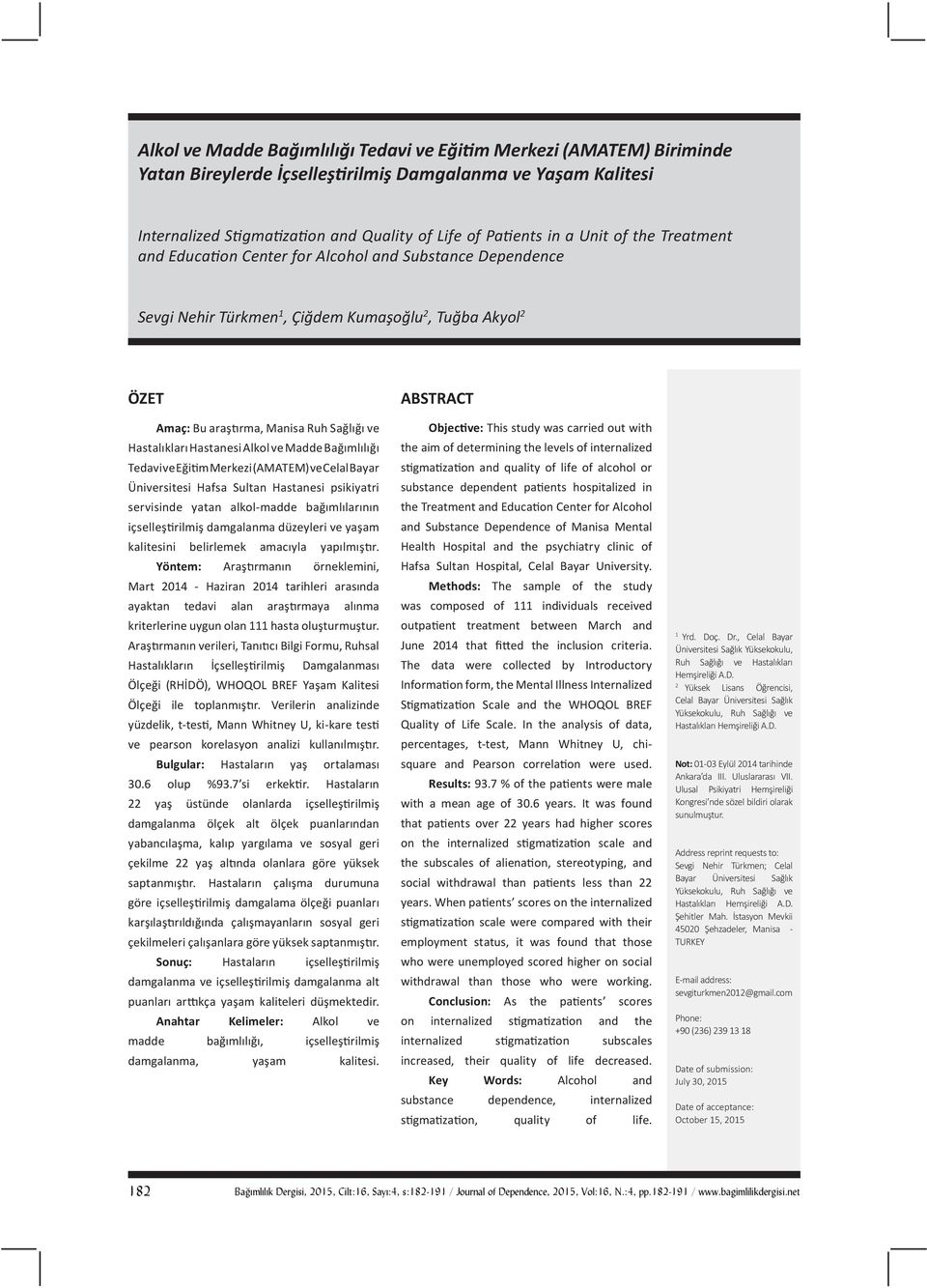 Substance Dependence Sevgi Nehir Türkmen 1, Çiğdem Kumaşoğlu 2, Tuğba Akyol 2 ÖZET Amaç: Bu araştırma, Manisa Ruh Sağlığı ve Hastalıkları Hastanesi Alkol ve Madde Bağımlılığı Tedavi ve Eğitim Merkezi