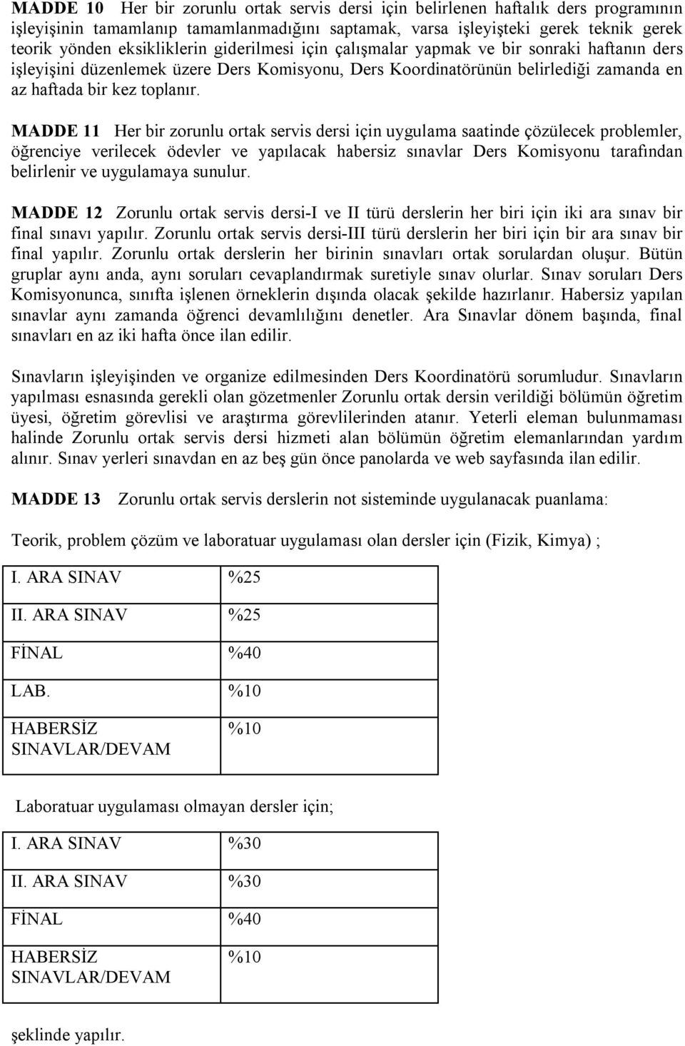 MADDE 11 Her bir zorunlu ortak servis dersi için uygulama saatinde çözülecek problemler, öğrenciye verilecek ödevler ve yapılacak habersiz sınavlar Ders Komisyonu tarafından belirlenir ve uygulamaya