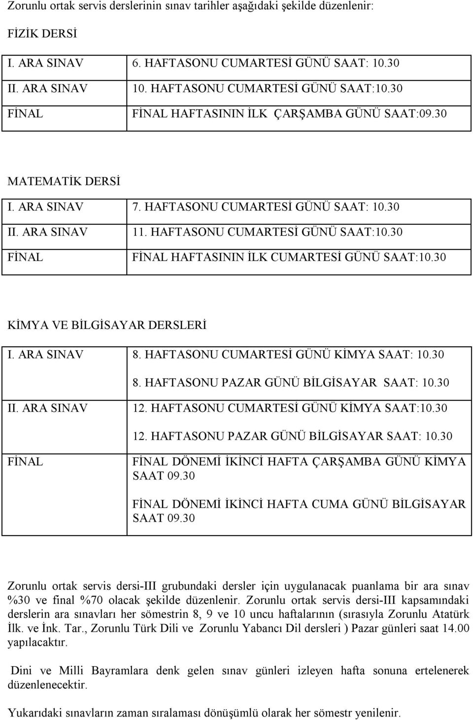 30 FİNAL HAFTASININ İLK CUMARTESİ GÜNÜ SAAT:10.30 KİMYA VE BİLGİSAYAR DERSLERİ I. ARA SINAV 8. HAFTASONU CUMARTESİ GÜNÜ KİMYA SAAT: 10.30 8. HAFTASONU PAZAR GÜNÜ BİLGİSAYAR SAAT: 10.30 II.