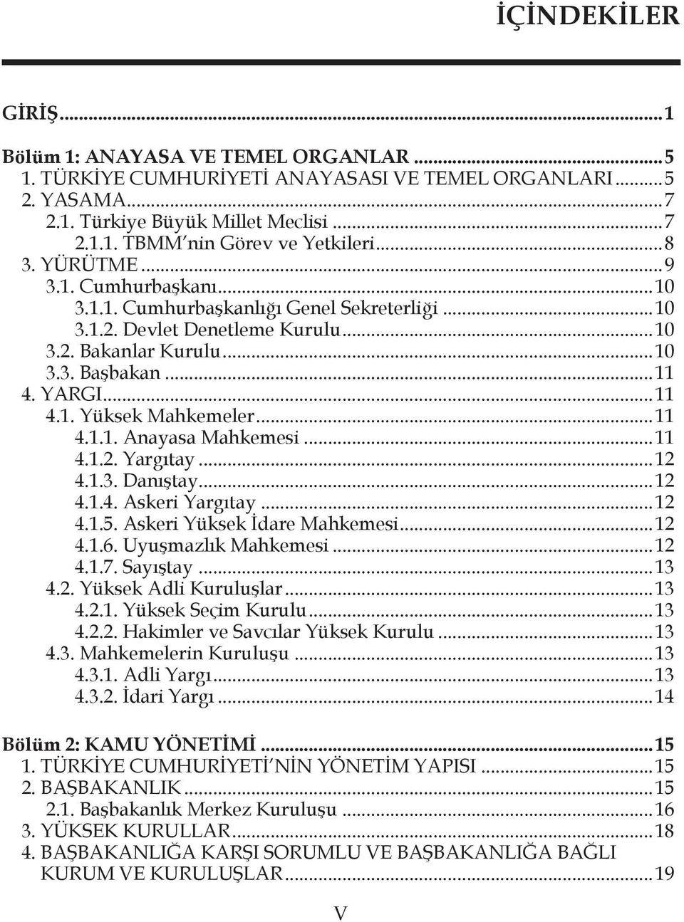 ..11 4.1.1. Anayasa Mahkemesi...11 4.1.2. Yargıtay...12 4.1.3. Danıştay...12 4.1.4. Askeri Yargıtay...12 4.1.5. Askeri Yüksek İdare Mahkemesi...12 4.1.6. Uyuşmazlık Mahkemesi...12 4.1.7. Sayıştay.