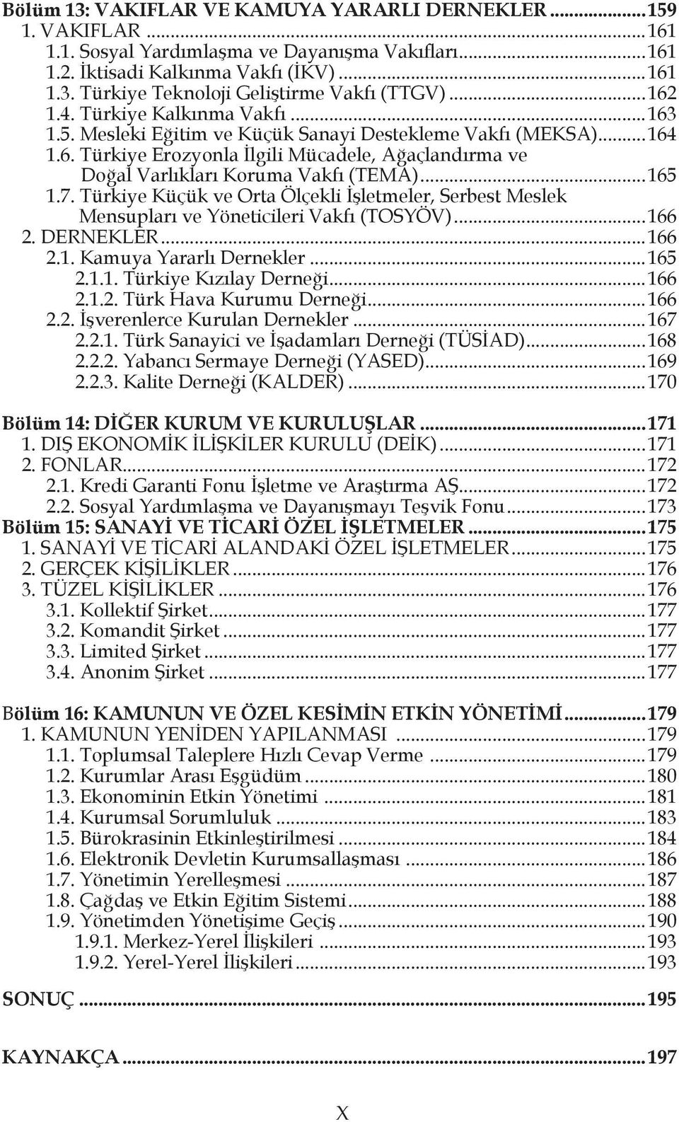 ..165 1.7. Türkiye Küçük ve Orta Ölçekli İşletmeler, Serbest Meslek Mensupları ve Yöneticileri Vakfı (TOSYÖV)...166 2. DERNEKLER...166 2.1. Kamuya Yararlı Dernekler...165 2.1.1. Türkiye Kızılay Derneği.