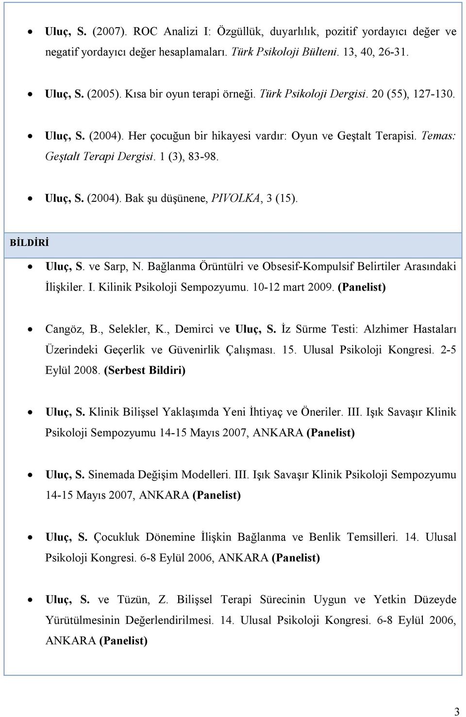 BİLDİRİ Uluç, S. ve Sarp, N. Bağlanma Örüntülri ve Obsesif-Kompulsif Belirtiler Arasındaki İlişkiler. I. Kilinik Psikoloji Sempozyumu. 10-12 mart 2009. (Panelist) Cangöz, B., Selekler, K.