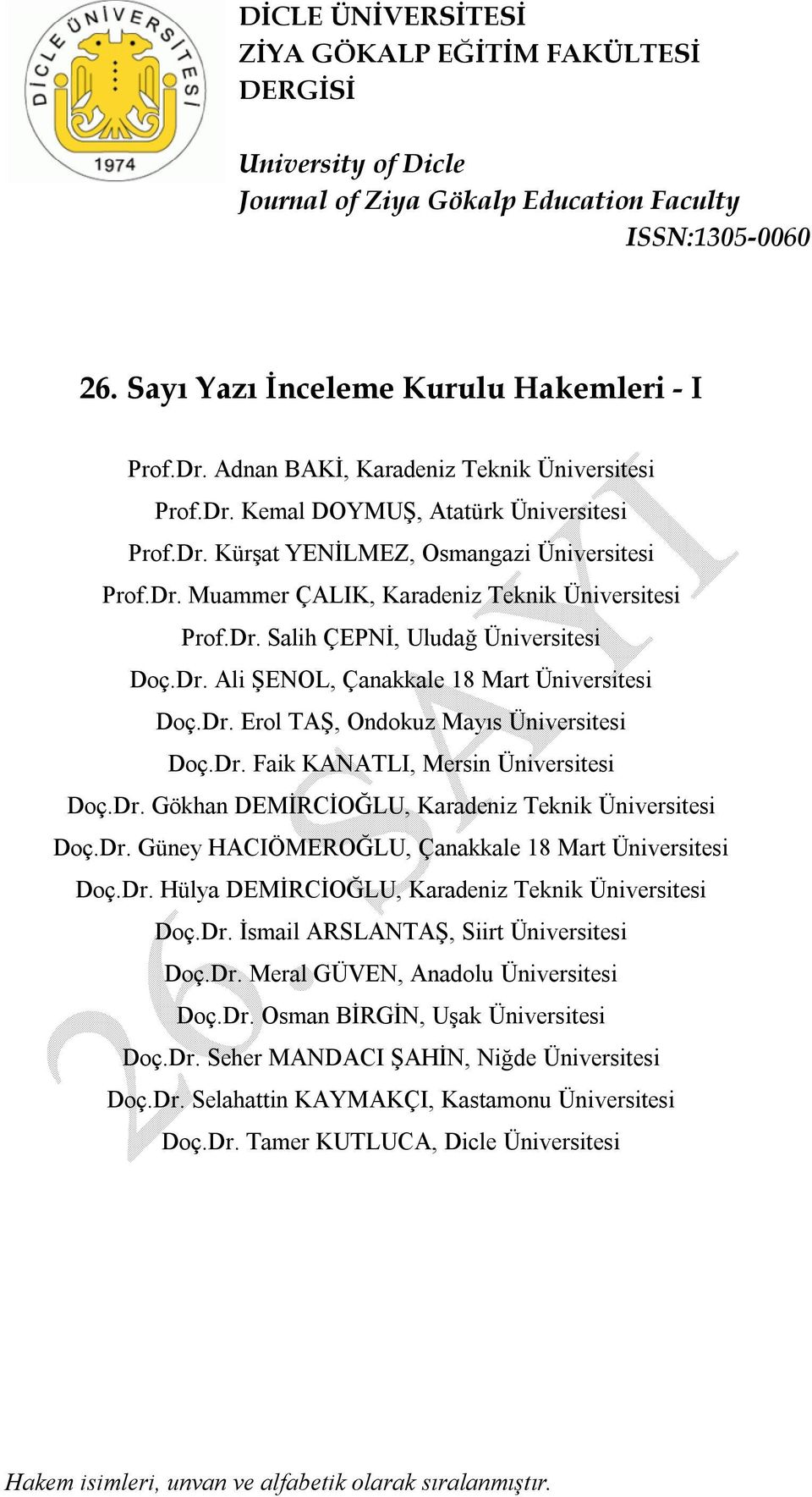 Dr. Güney HACIÖMEROĞLU, Çanakkale 18 Mart Üniversitesi Doç.Dr. Hülya DEMİRCİOĞLU, Karadeniz Teknik Üniversitesi Doç.Dr. İsmail ARSLANTAŞ, Siirt Üniversitesi Doç.Dr. Meral GÜVEN, Anadolu Üniversitesi Doç.