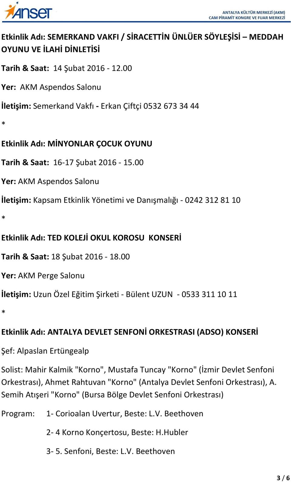 00 İletişim: Kapsam Etkinlik Yönetimi ve Danışmalığı - 0242 312 81 10 Etkinlik Adı: TED KOLEJİ OKUL KOROSU KONSERİ Tarih & Saat: 18 Şubat 2016-18.