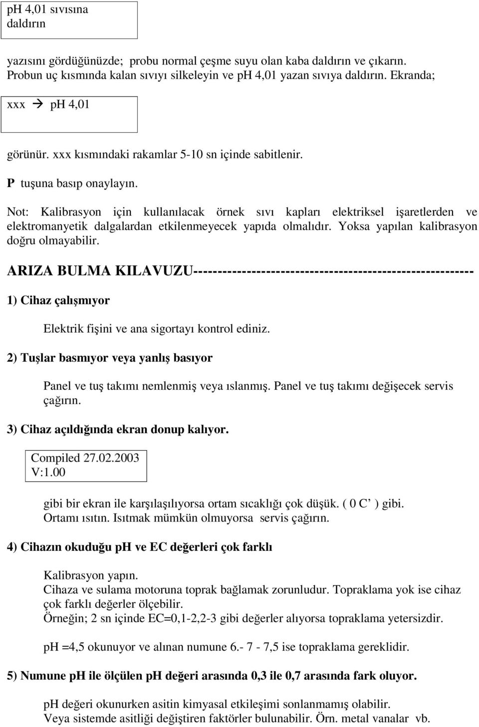 Not: Kalibrasyon için kullanılacak örnek sıvı kapları elektriksel iaretlerden ve elektromanyetik dalgalardan etkilenmeyecek yapıda olmalıdır. Yoksa yapılan kalibrasyon doru olmayabilir.