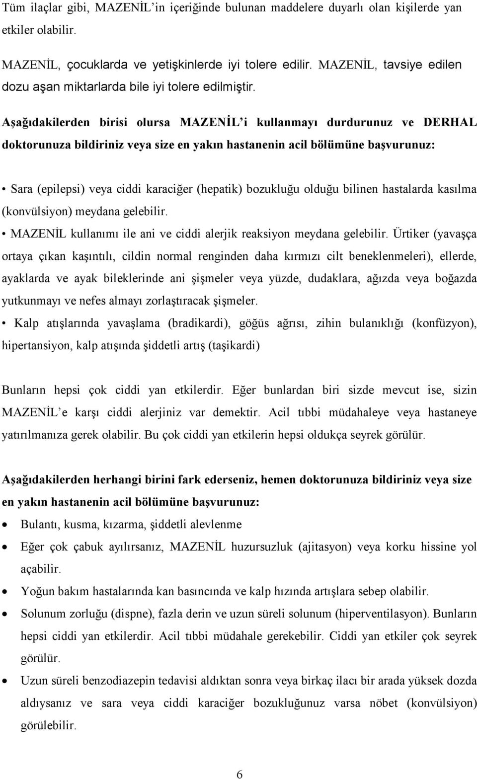 Aşağıdakilerden birisi olursa MAZENİL i kullanmayı durdurunuz ve DERHAL doktorunuza bildiriniz veya size en yakın hastanenin acil bölümüne başvurunuz: Sara (epilepsi) veya ciddi karaciğer (hepatik)