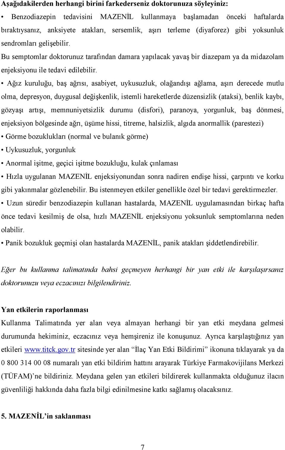 Ağız kuruluğu, baş ağrısı, asabiyet, uykusuzluk, olağandışı ağlama, aşırı derecede mutlu olma, depresyon, duygusal değişkenlik, istemli hareketlerde düzensizlik (ataksi), benlik kaybı, gözyaşı