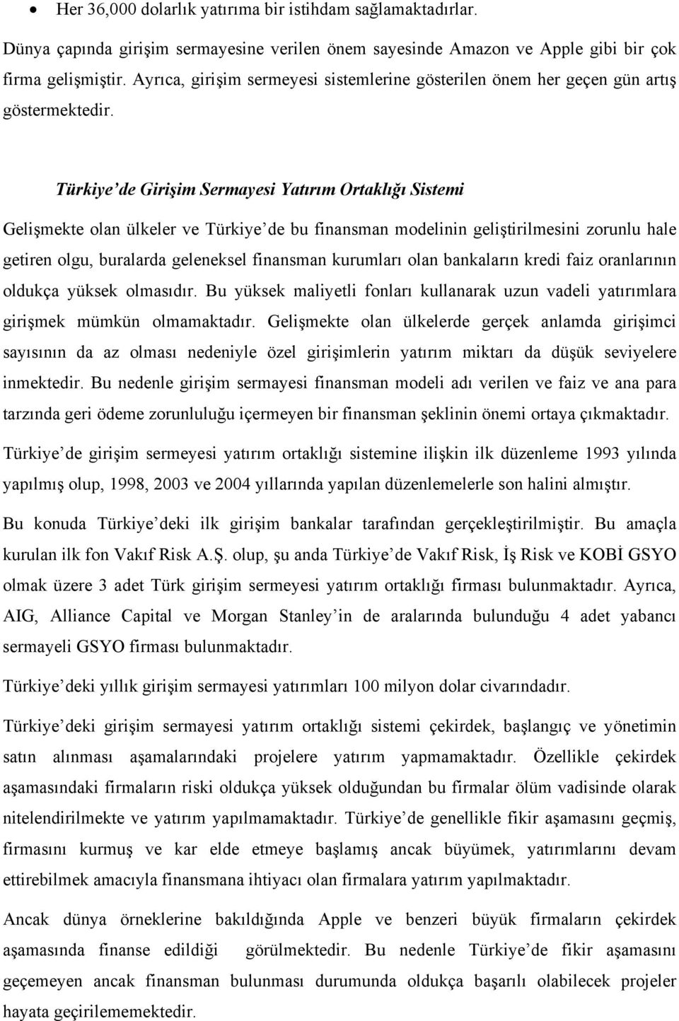 Türkiye de Girişim Sermayesi Yatırım Ortaklığı Sistemi Gelişmekte olan ülkeler ve Türkiye de bu finansman modelinin geliştirilmesini zorunlu hale getiren olgu, buralarda geleneksel finansman