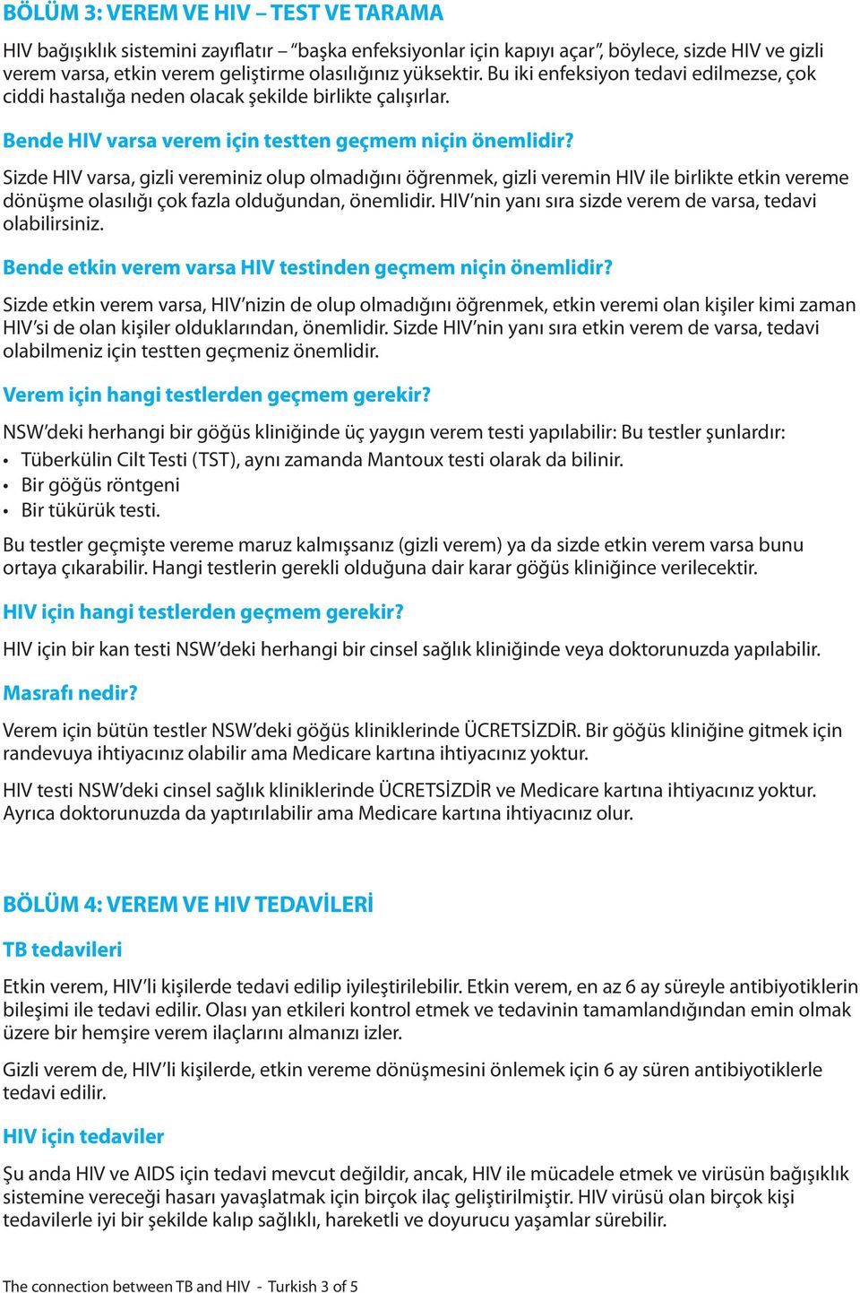 Sizde HIV varsa, gizli vereminiz olup olmadığını öğrenmek, gizli veremin HIV ile birlikte etkin vereme dönüşme olasılığı çok fazla olduğundan, önemlidir.