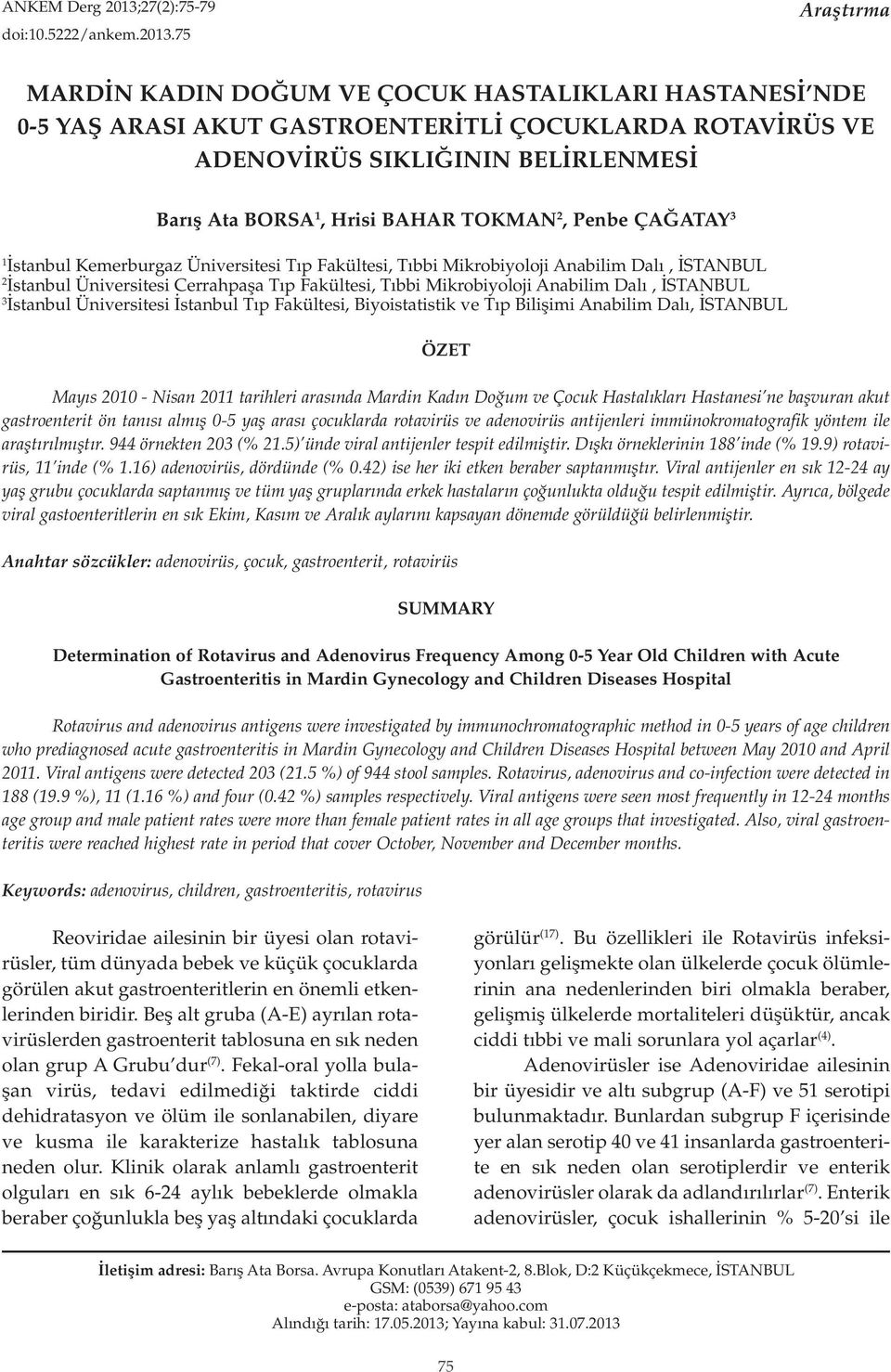 75 Araştırma MARDİN KADIN DOĞUM VE ÇOCUK HASTALIKLARI HASTANESİ NDE 0-5 YAŞ ARASI AKUT GASTROENTERİTLİ ÇOCUKLARDA ROTAVİRÜS VE ADENOVİRÜS SIKLIĞININ BELİRLENMESİ Barış Ata BORSA 1, Hrisi BAHAR TOKMAN