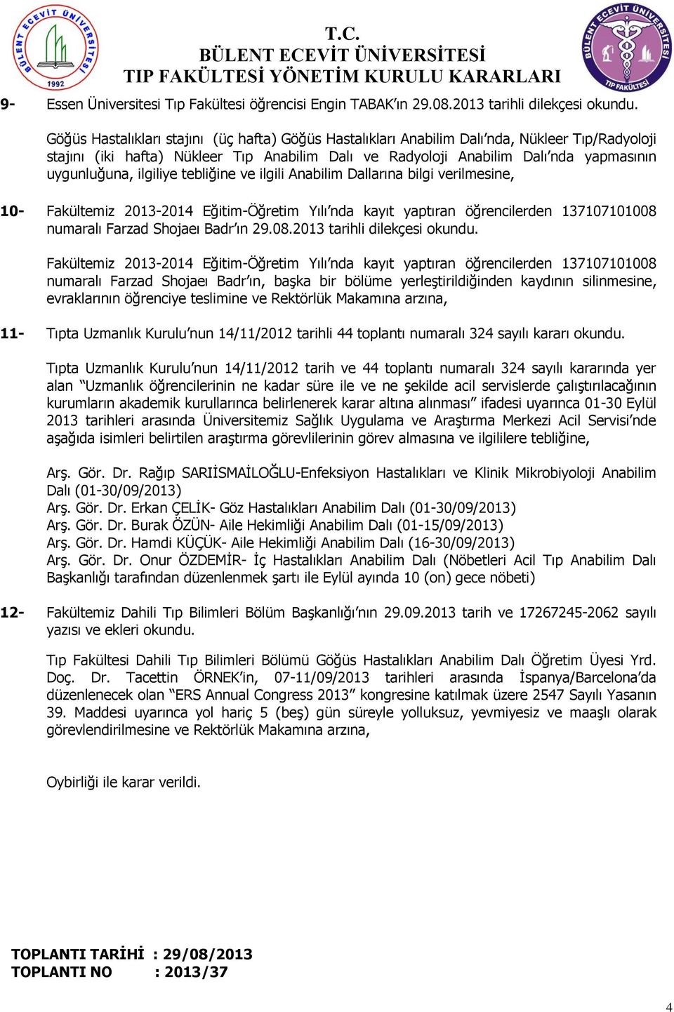 ilgiliye tebliğine ve ilgili Anabilim Dallarına bilgi verilmesine, 10- Fakültemiz 2013-2014 Eğitim-Öğretim Yılı nda kayıt yaptıran öğrencilerden 137107101008 numaralı Farzad Shojaeı Badr ın 29.08.2013 tarihli dilekçesi okundu.