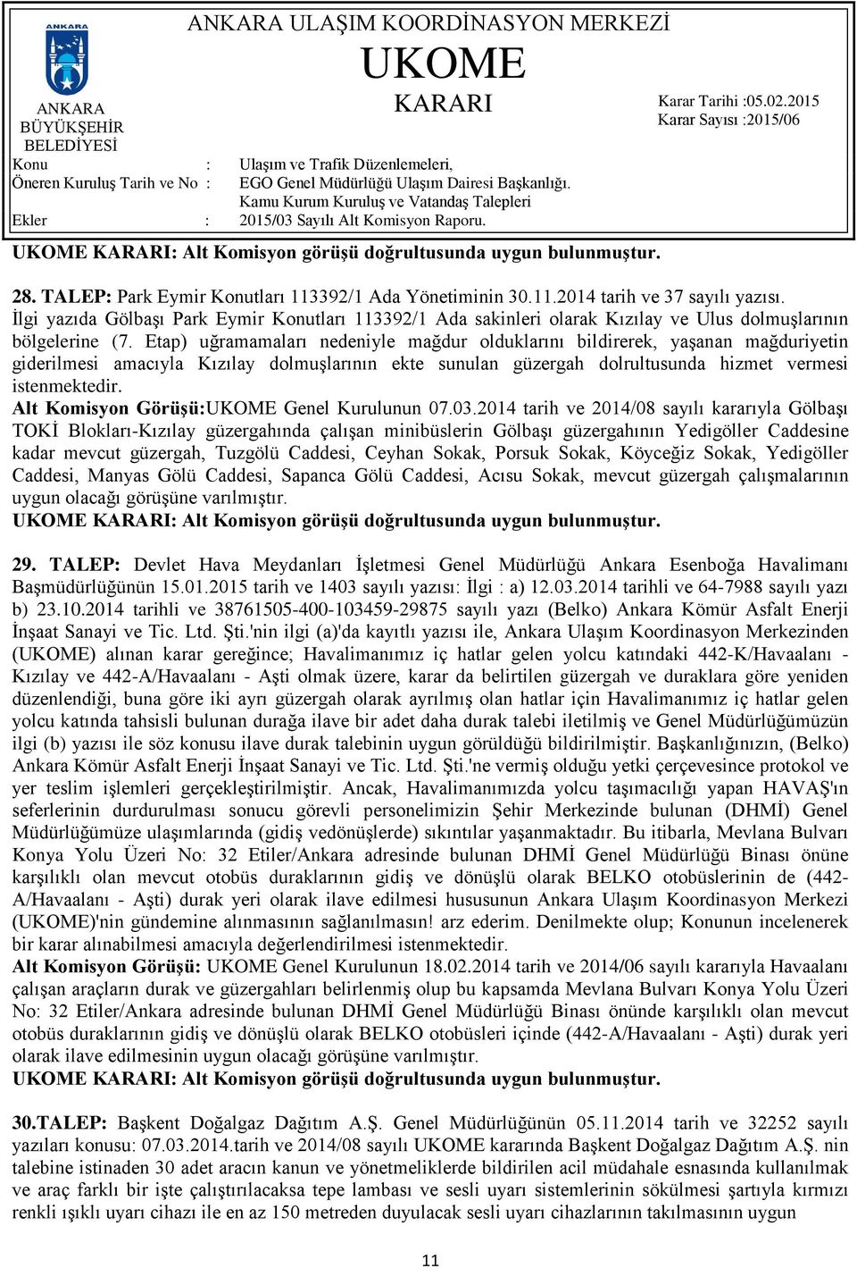 Etap) uğramamaları nedeniyle mağdur olduklarını bildirerek, yaşanan mağduriyetin giderilmesi amacıyla Kızılay dolmuşlarının ekte sunulan güzergah dolrultusunda hizmet vermesi istenmektedir.