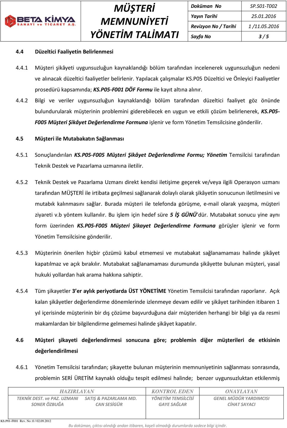 4.2 Bilgi ve veriler uygunsuzluğun kaynaklandığı bölüm tarafından düzeltici faaliyet göz önünde bulundurularak müşterinin problemini giderebilecek en uygun ve etkili çözüm belirlenerek, KS.