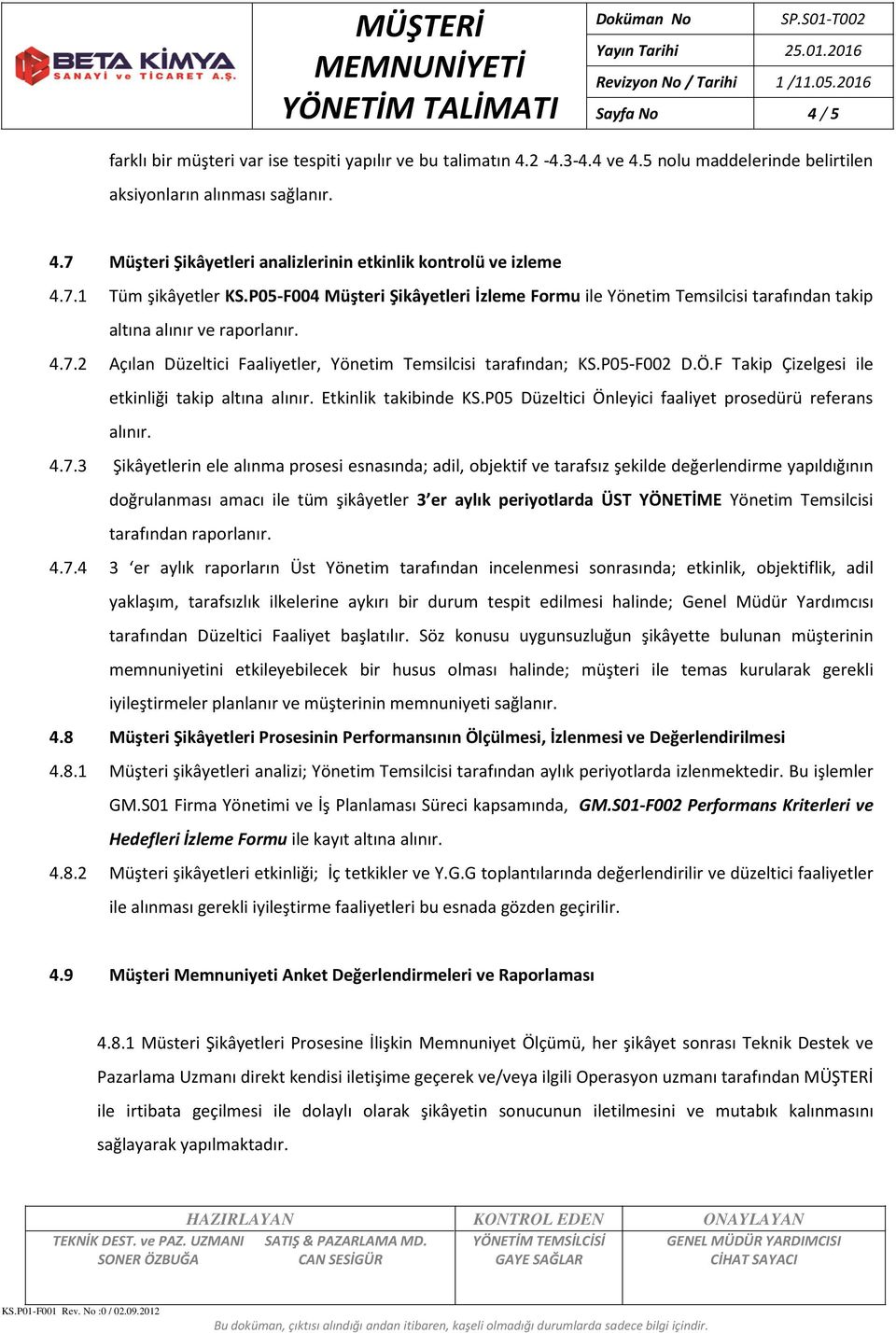 P05-F002 D.Ö.F Takip Çizelgesi ile etkinliği takip altına alınır. Etkinlik takibinde KS.P05 Düzeltici Önleyici faaliyet prosedürü referans alınır. 4.7.