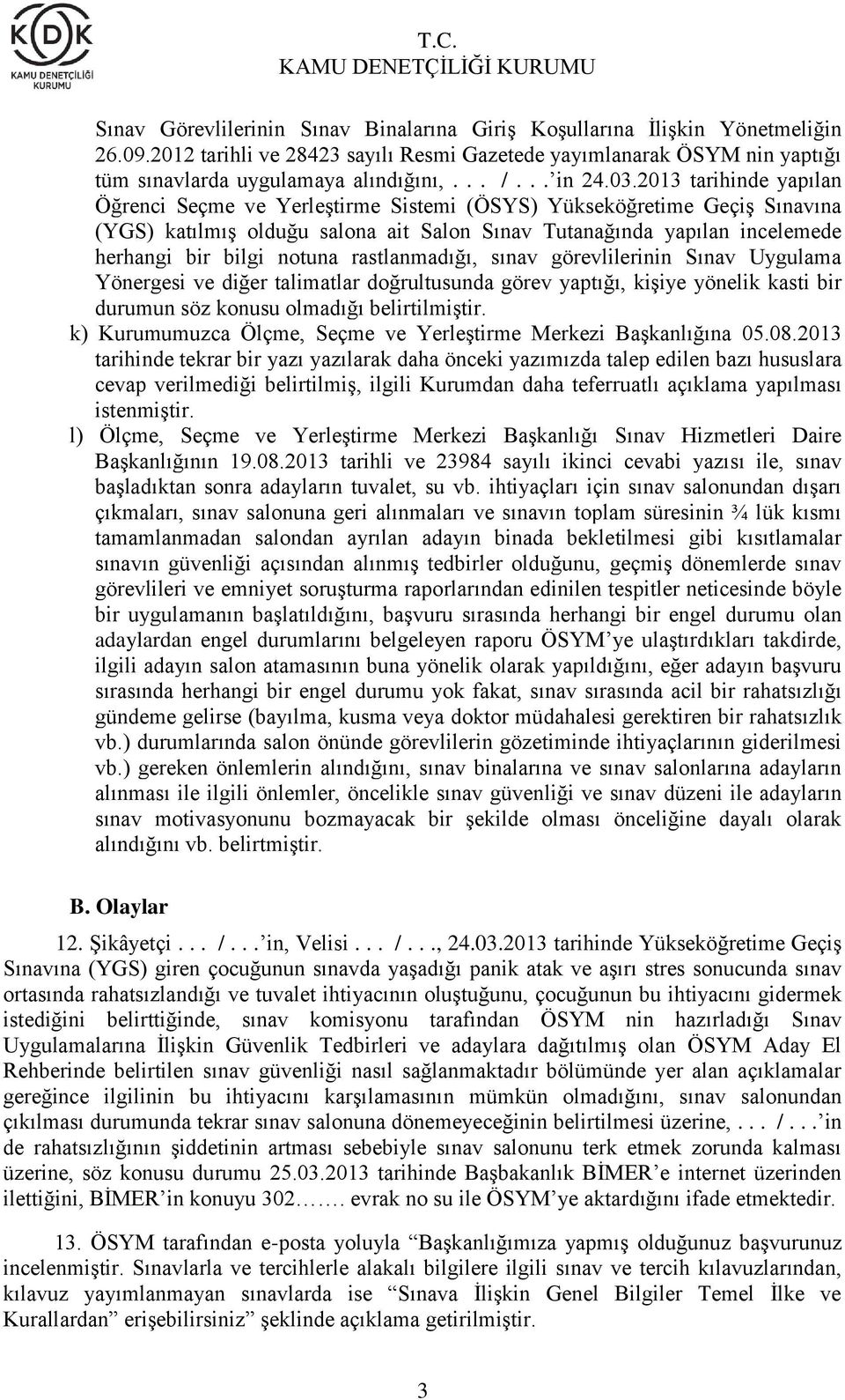 2013 tarihinde yapılan Öğrenci Seçme ve Yerleştirme Sistemi (ÖSYS) Yükseköğretime Geçiş Sınavına (YGS) katılmış olduğu salona ait Salon Sınav Tutanağında yapılan incelemede herhangi bir bilgi notuna