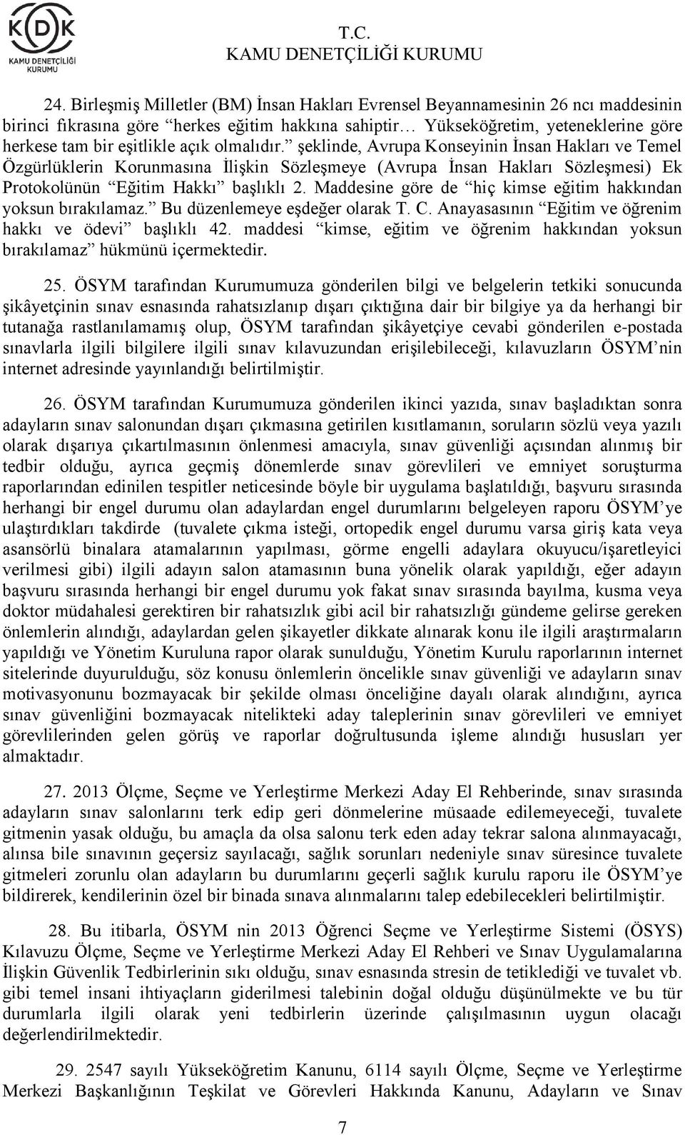 Maddesine göre de hiç kimse eğitim hakkından yoksun bırakılamaz. Bu düzenlemeye eşdeğer olarak T. C. Anayasasının Eğitim ve öğrenim hakkı ve ödevi başlıklı 42.