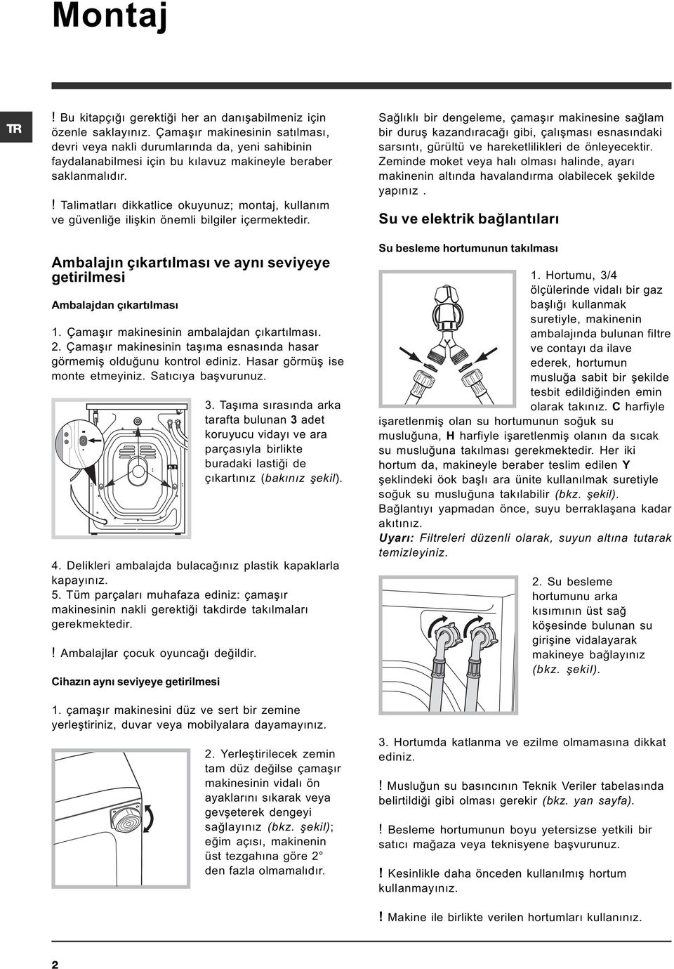 ! Talimatlarý dikkatlice okuyunuz; montaj, kullaným ve güvenliðe iliþkin önemli bilgiler içermektedir. Ambalajýn çýkartýlmasý ve ayný seviyeye getirilmesi Ambalajdan çýkartýlmasý 1.