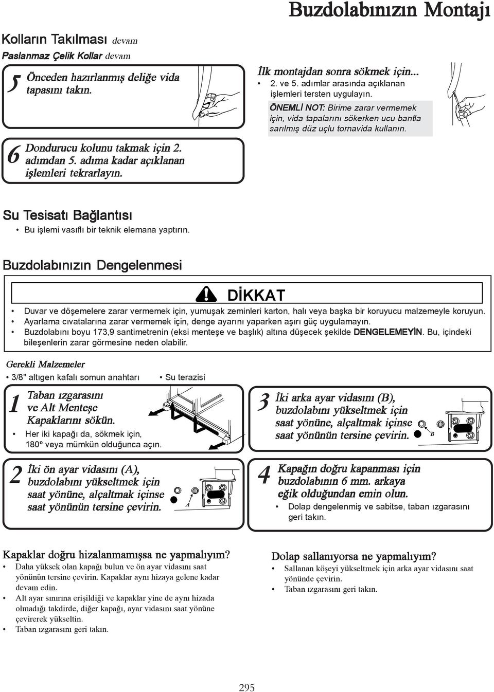 ÖNEMLÝ NOT: Birime zarar vermemek için, vida tapalarýný sökerken ucu bantla sarýlmýþ düz uçlu tornavida kullanýn. Su Tesisatý Baðlantýsý Bu iþlemi vasýflý bir teknik elemana yaptýrýn.