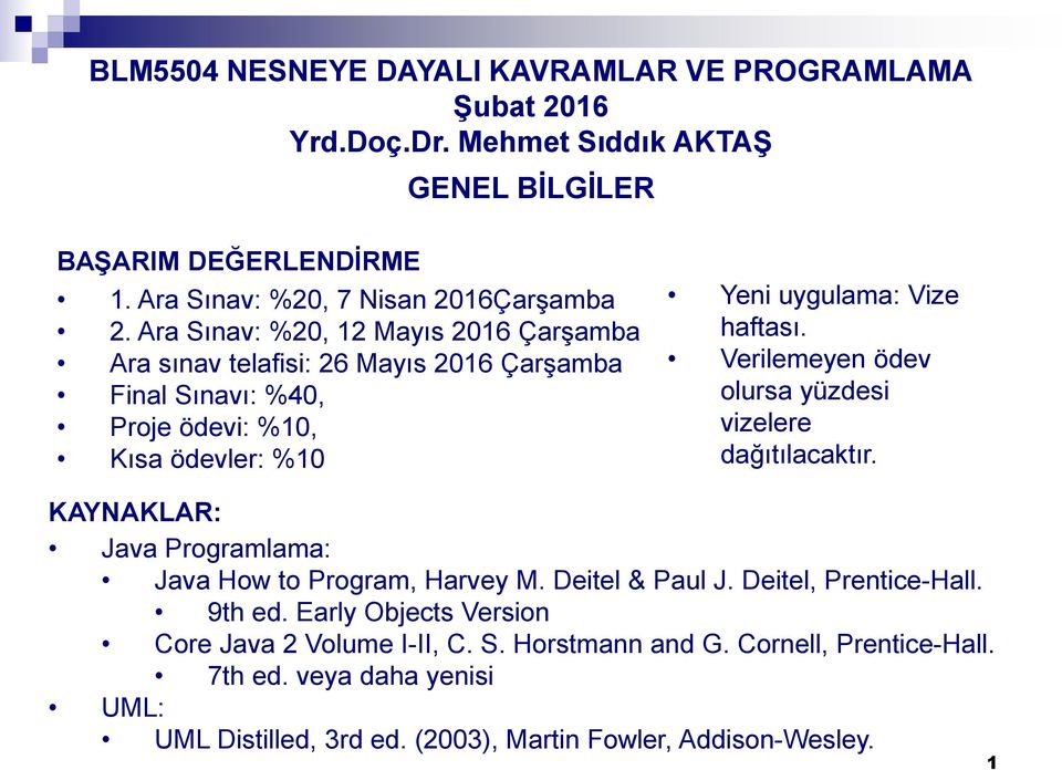 Verilemeyen ödev olursa yüzdesi vizelere dağıtılacaktır. KAYNAKLAR: Java Programlama: Java How to Program, Harvey M. Deitel & Paul J. Deitel, Prentice-Hall. 9th ed.