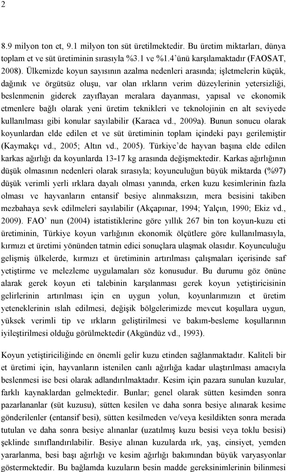 dayanması, yapısal ve ekonomik etmenlere bağlı olarak yeni üretim teknikleri ve teknolojinin en alt seviyede kullanılması gibi konular sayılabilir (Karaca vd., 2009a).