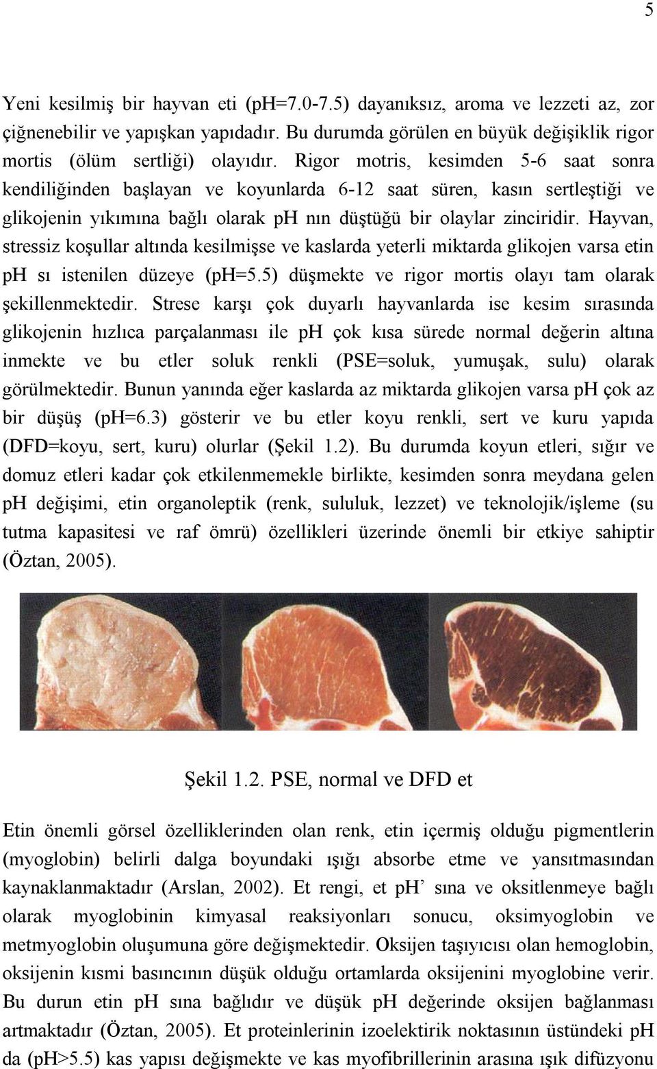 Hayvan, stressiz koşullar altında kesilmişse ve kaslarda yeterli miktarda glikojen varsa etin ph sı istenilen düzeye (ph=5.5) düşmekte ve rigor mortis olayı tam olarak şekillenmektedir.