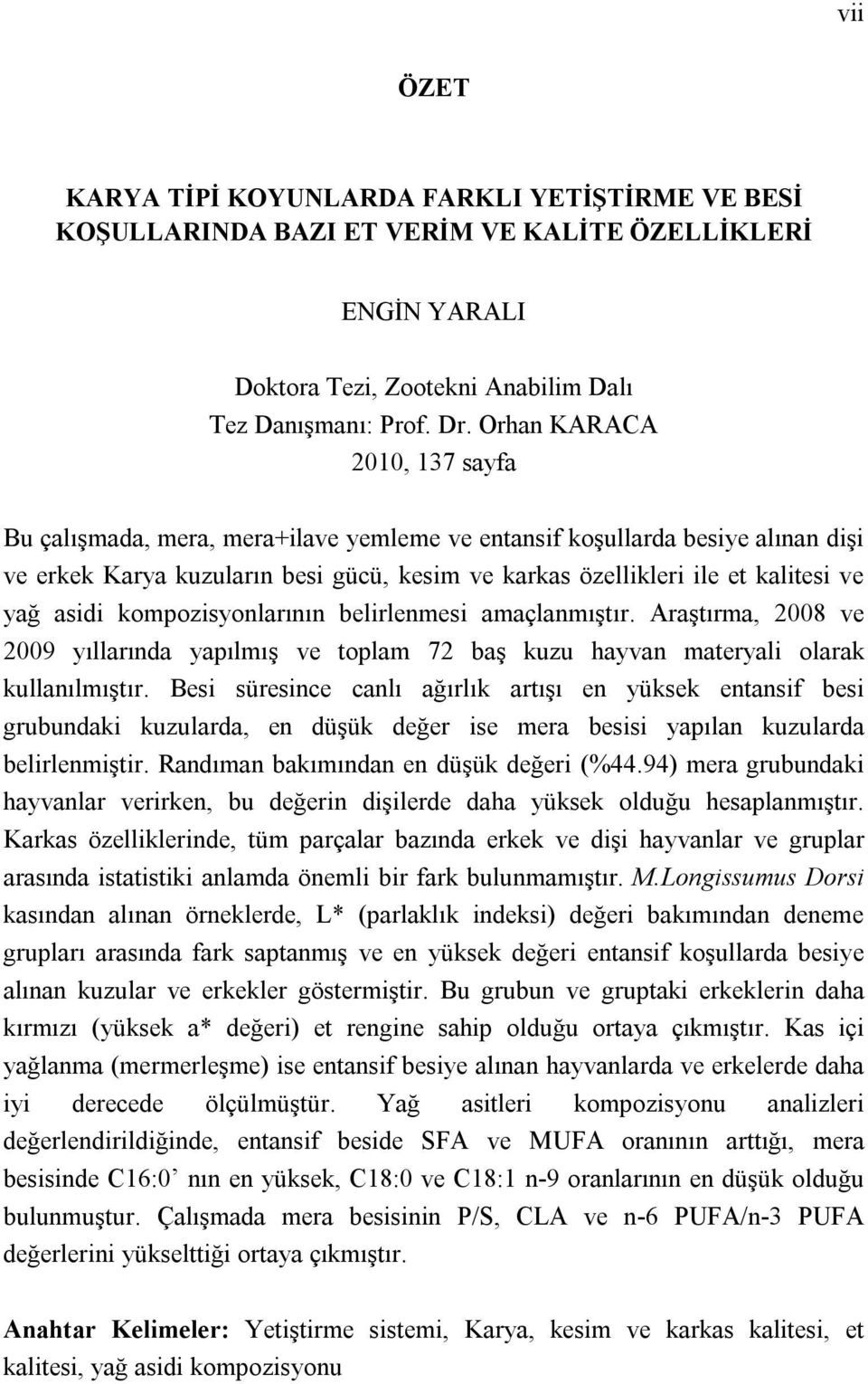 asidi kompozisyonlarının belirlenmesi amaçlanmıştır. Araştırma, 2008 ve 2009 yıllarında yapılmış ve toplam 72 baş kuzu hayvan materyali olarak kullanılmıştır.