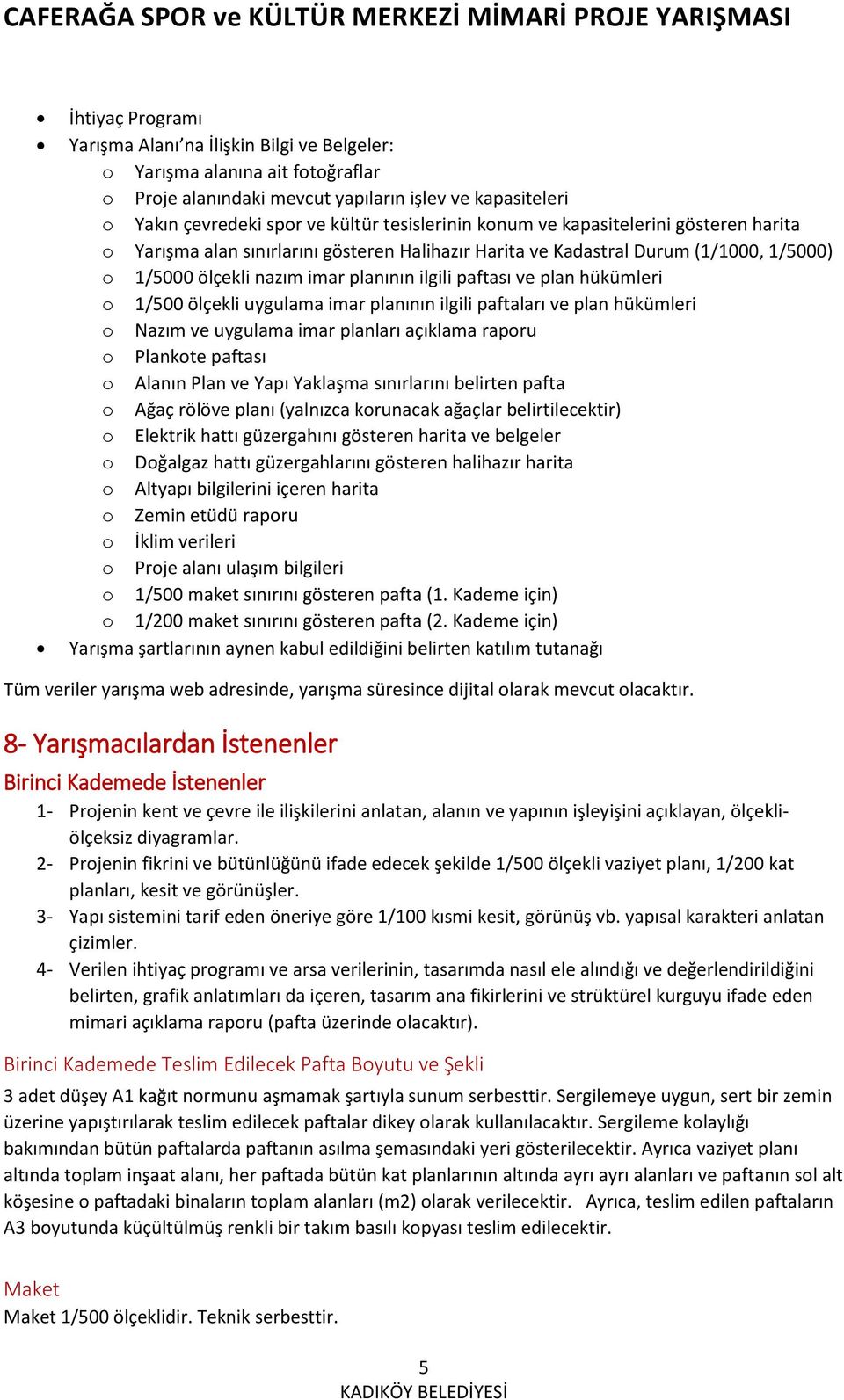 o 1/500 ölçekli uygulama imar planının ilgili paftaları ve plan hükümleri o Nazım ve uygulama imar planları açıklama raporu o Plankote paftası o Alanın Plan ve Yapı Yaklaşma sınırlarını belirten