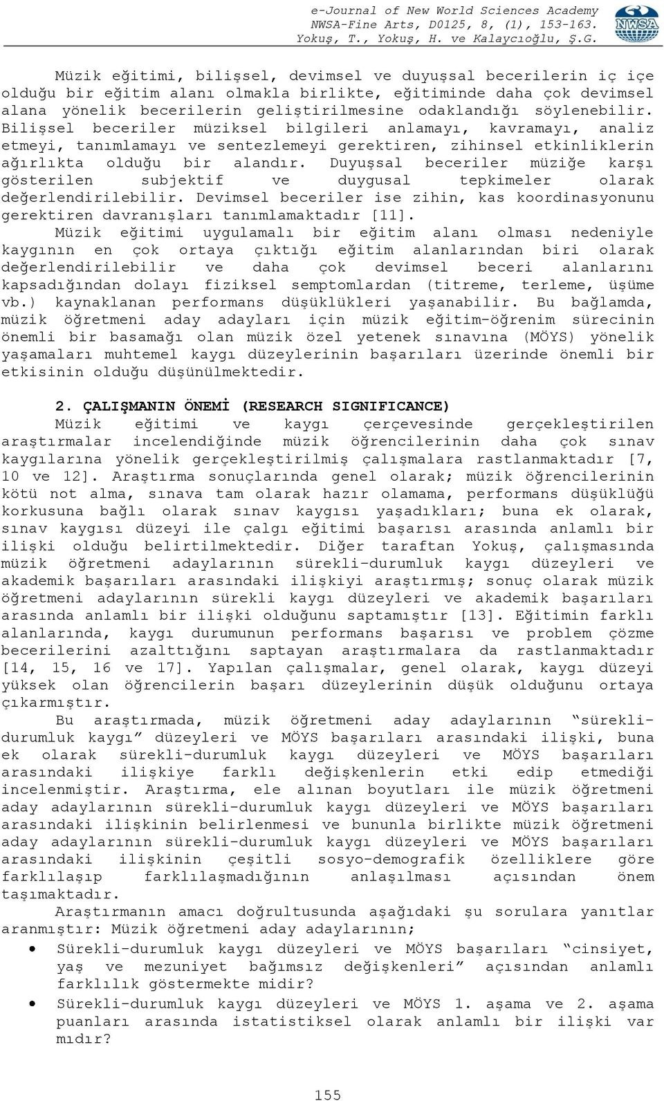 Duyuşsal beceriler müziğe karşı gösterilen subjektif ve duygusal tepkimeler olarak değerlendirilebilir. Devimsel beceriler ise zihin, kas koordinasyonunu gerektiren davranışları tanımlamaktadır [11].