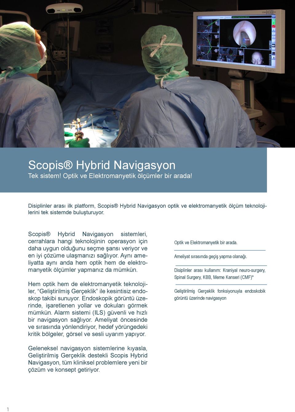 Scopis Hybrid Navigasyon sistemleri, cerrahlara hangi teknolojinin operasyon için daha uygun olduğunu seçme şansı veriyor ve en iyi çözüme ulaşmanızı sağlıyor.