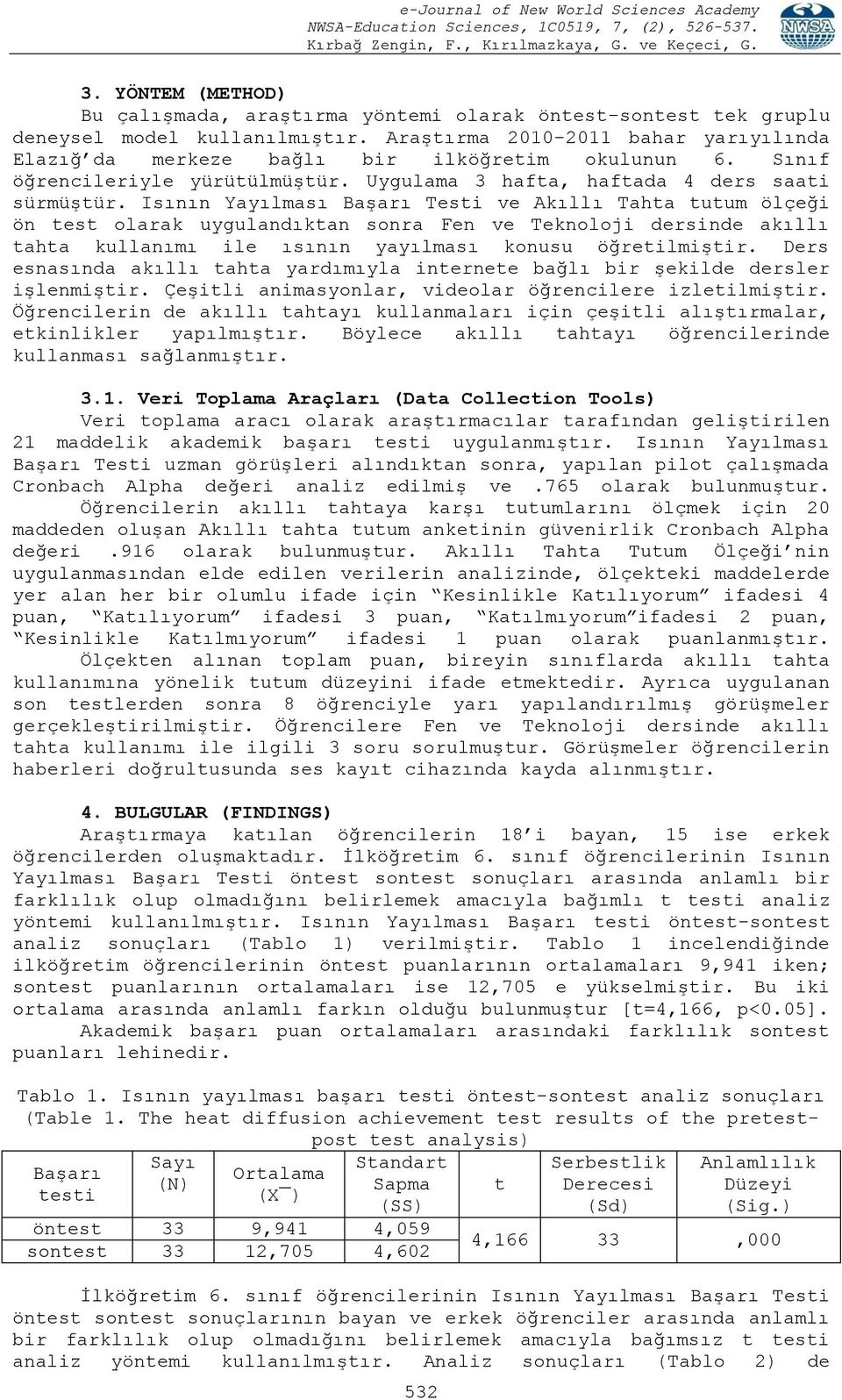 Isının Yayılması Başarı Testi ve Akıllı Tahta tutum ölçeği ön test olarak uygulandıktan sonra Fen ve Teknoloji dersinde akıllı tahta kullanımı ile ısının yayılması konusu öğretilmiştir.