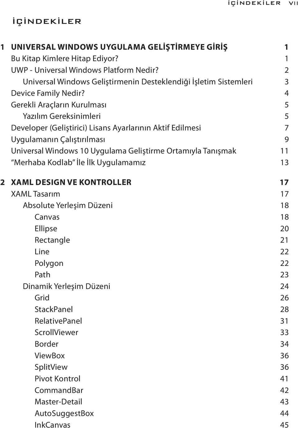 4 Gerekli Araçların Kurulması 5 Yazılım Gereksinimleri 5 Developer (Geliştirici) Lisans Ayarlarının Aktif Edilmesi 7 Uygulamanın Çalıştırılması 9 Universal Windows 10 Uygulama Geliştirme Ortamıyla