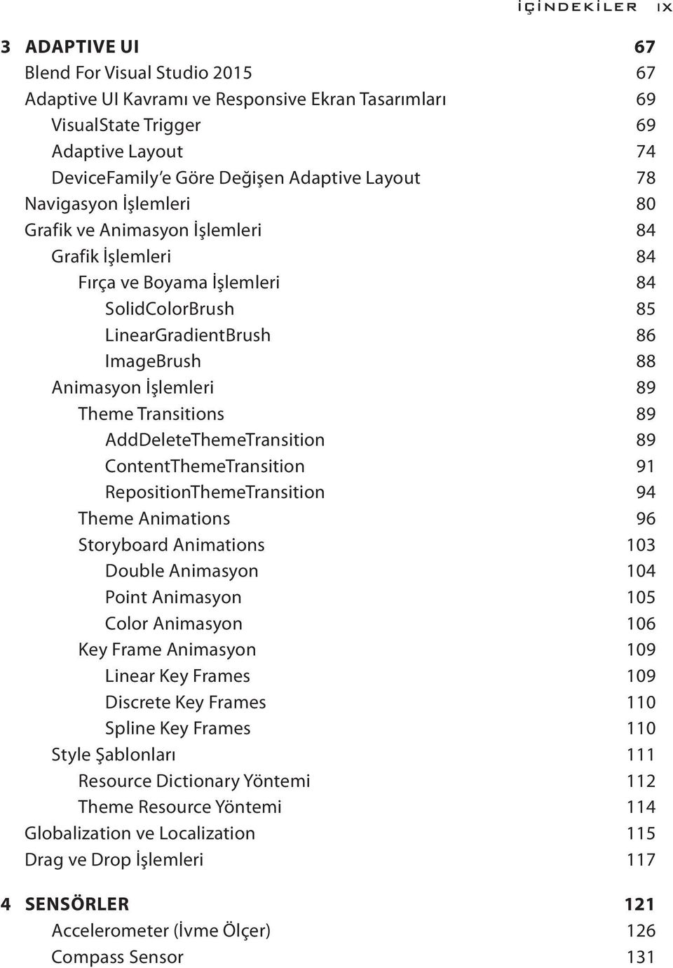 Theme Transitions 89 AddDeleteThemeTransition 89 ContentThemeTransition 91 RepositionThemeTransition 94 Theme Animations 96 Storyboard Animations 103 Double Animasyon 104 Point Animasyon 105 Color