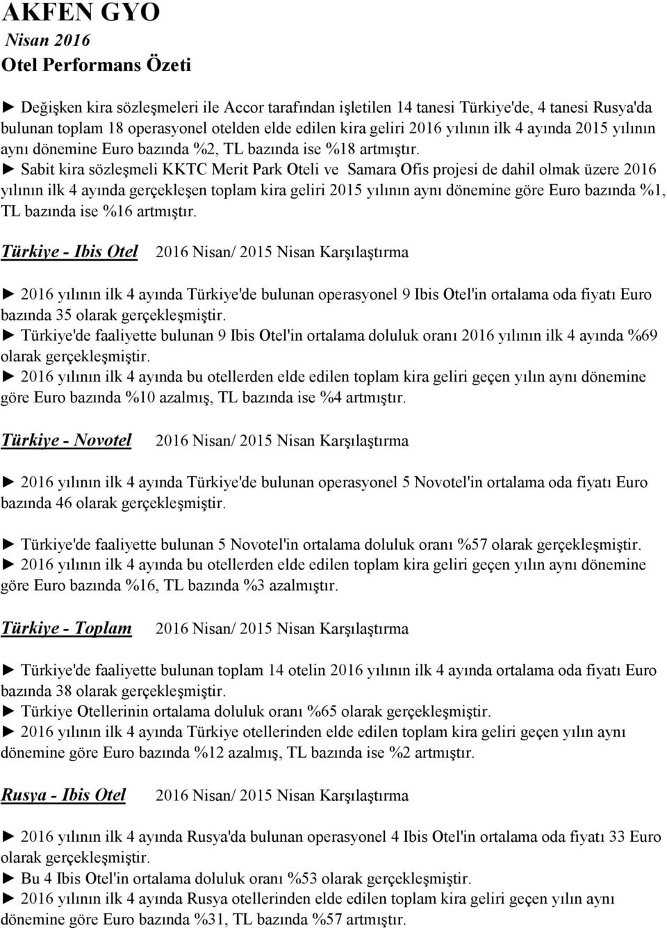 Sabit kira sözleşmeli KKTC Merit Park Oteli ve Samara Ofis projesi de dahil olmak üzere 2016 yılının ilk 4 ayında gerçekleşen toplam kira geliri 2015 yılının aynı dönemine göre Euro bazında %1, TL