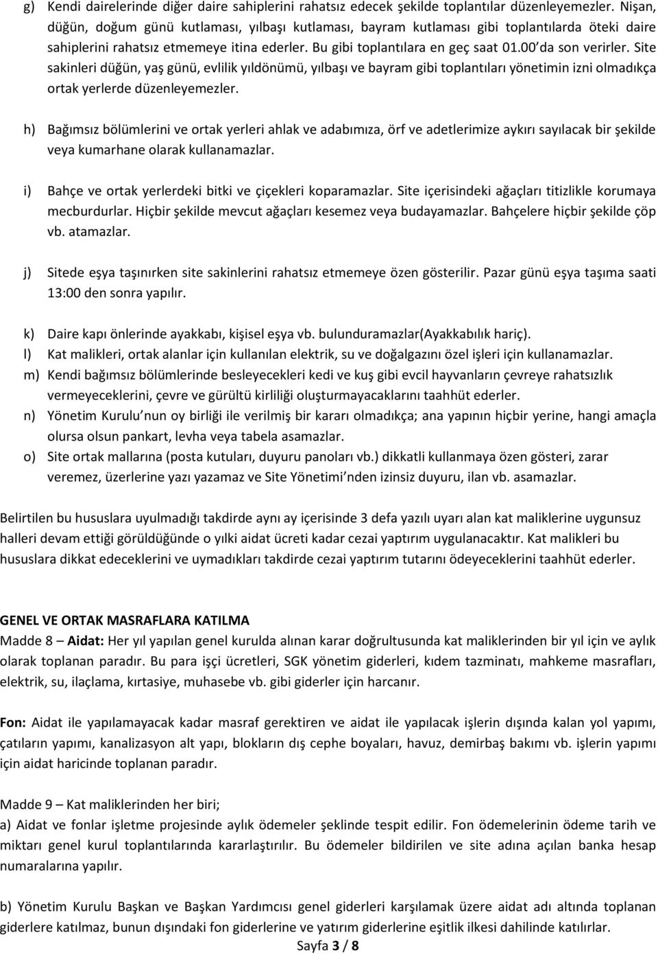 00 da son verirler. Site sakinleri düğün, yaş günü, evlilik yıldönümü, yılbaşı ve bayram gibi toplantıları yönetimin izni olmadıkça ortak yerlerde düzenleyemezler.