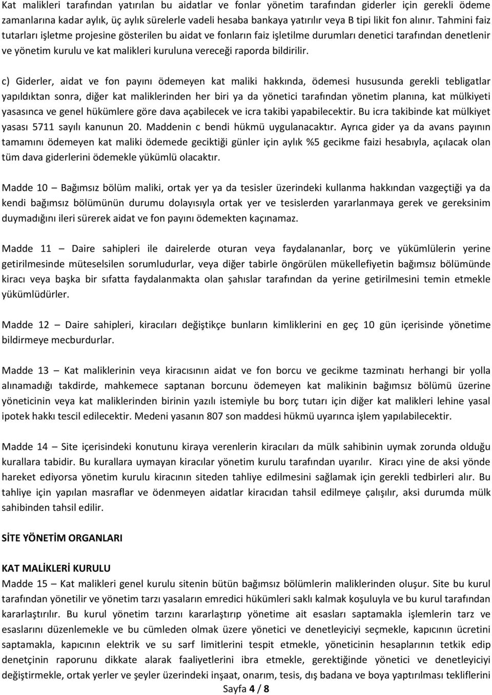 Tahmini faiz tutarları işletme projesine gösterilen bu aidat ve fonların faiz işletilme durumları denetici tarafından denetlenir ve yönetim kurulu ve kat malikleri kuruluna vereceği raporda