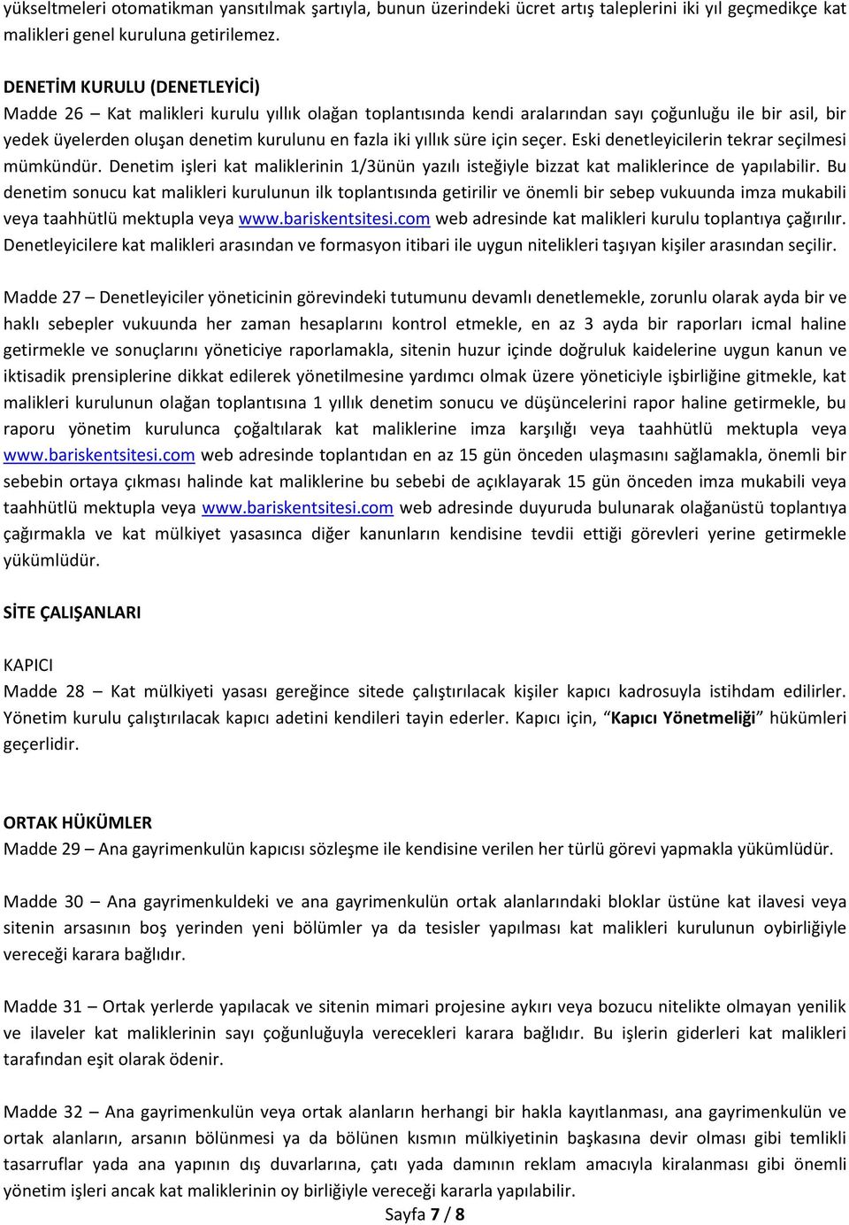 süre için seçer. Eski denetleyicilerin tekrar seçilmesi mümkündür. Denetim işleri kat maliklerinin 1/3ünün yazılı isteğiyle bizzat kat maliklerince de yapılabilir.