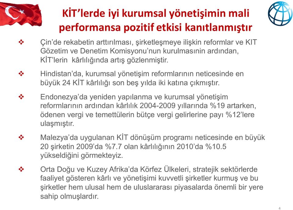 Endonezya da yeniden yapılanma e kurumsal yönetişim reformlarının ardından kârlılık 2004-2009 yıllarında %19 artarken, ödenen ergi e temettülerin bütçe ergi gelirlerine payı %12 lere ulaşmıştır.