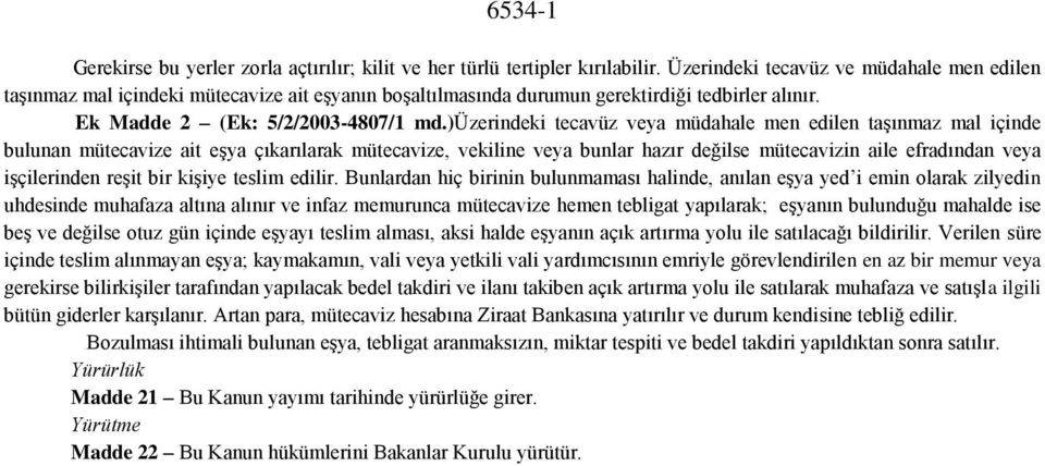 )üzerindeki tecavüz veya müdahale men edilen taşınmaz mal içinde bulunan mütecavize ait eşya çıkarılarak mütecavize, vekiline veya bunlar hazır değilse mütecavizin aile efradından veya işçilerinden