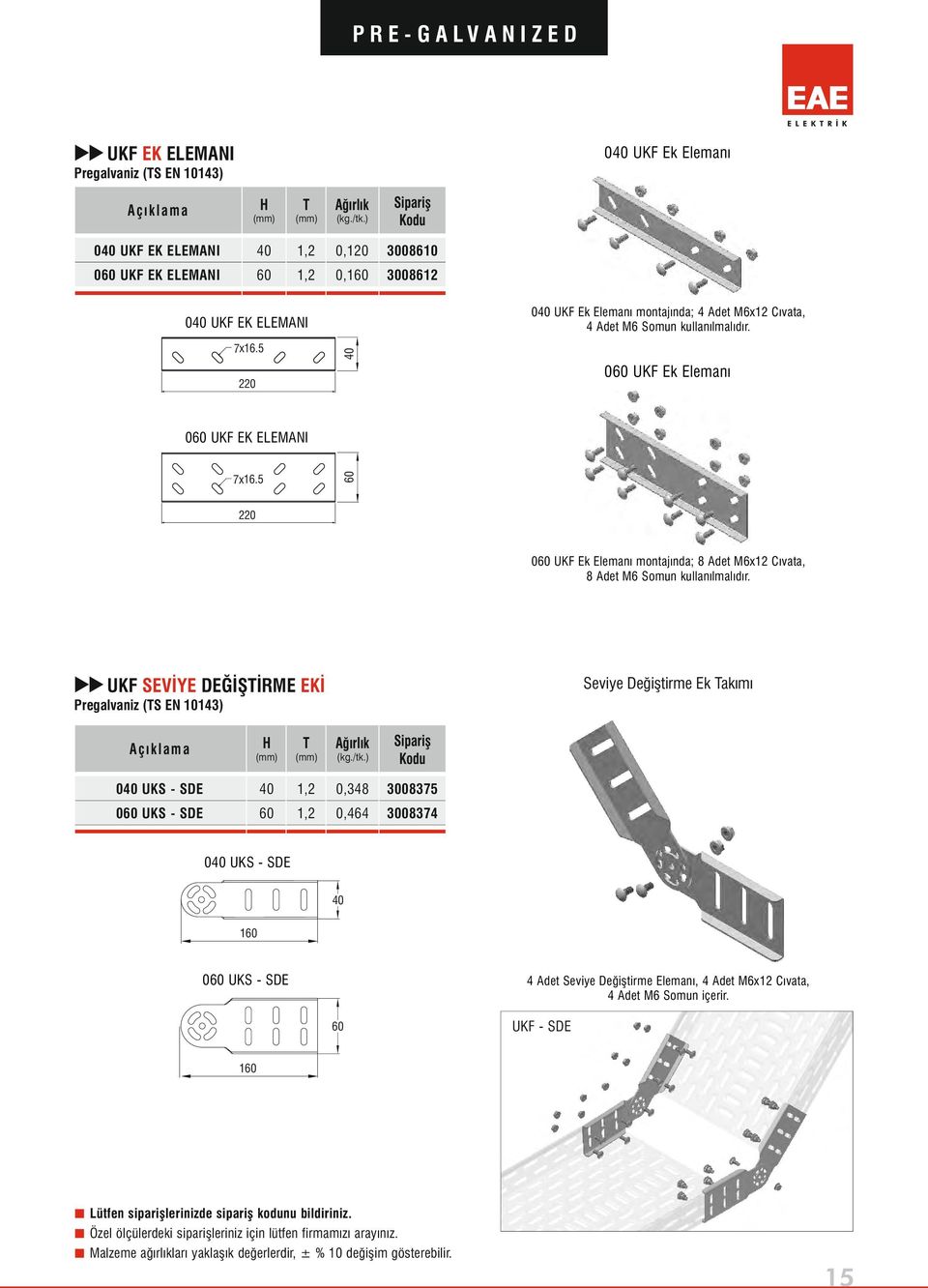 5 0 UKF Ek Elemanı 220 0 UKF EK ELEMNI 7x1.5 220 0 UKF Ek Elemanı montajında; 8 det Mx12 Cıvata, 8 det M Somun kullanılmalıdır.