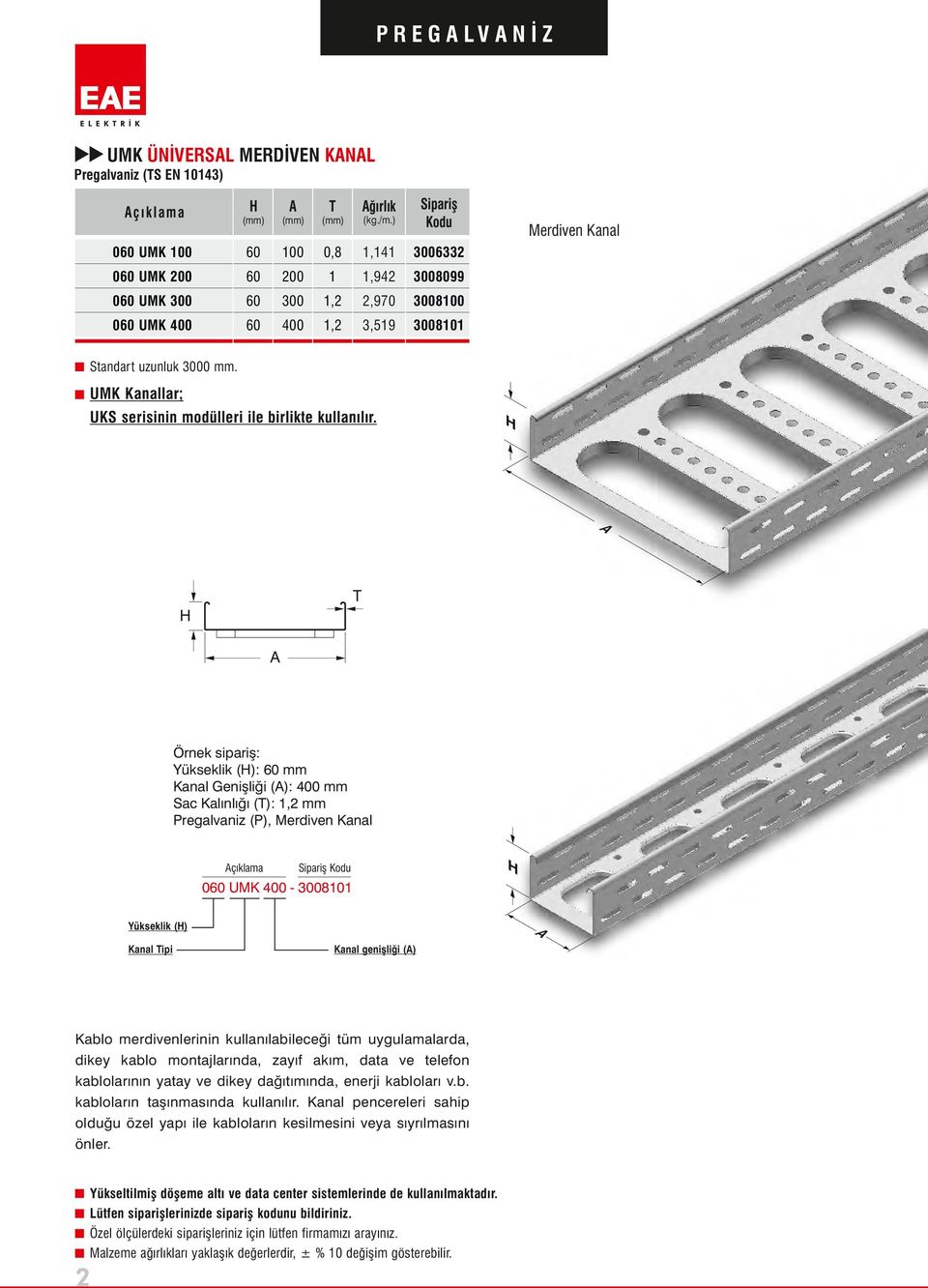 Yükseklik (): mm Kanal Genişliği (): 0 mm Sac Kalınlığı (): mm Pregalvaniz (P), Merdiven Kanal çıklama 0 UMK 0-81 Yükseklik () Kanal ipi Kanal genişliği () Kablo merdivenlerinin kullanılabileceği tüm