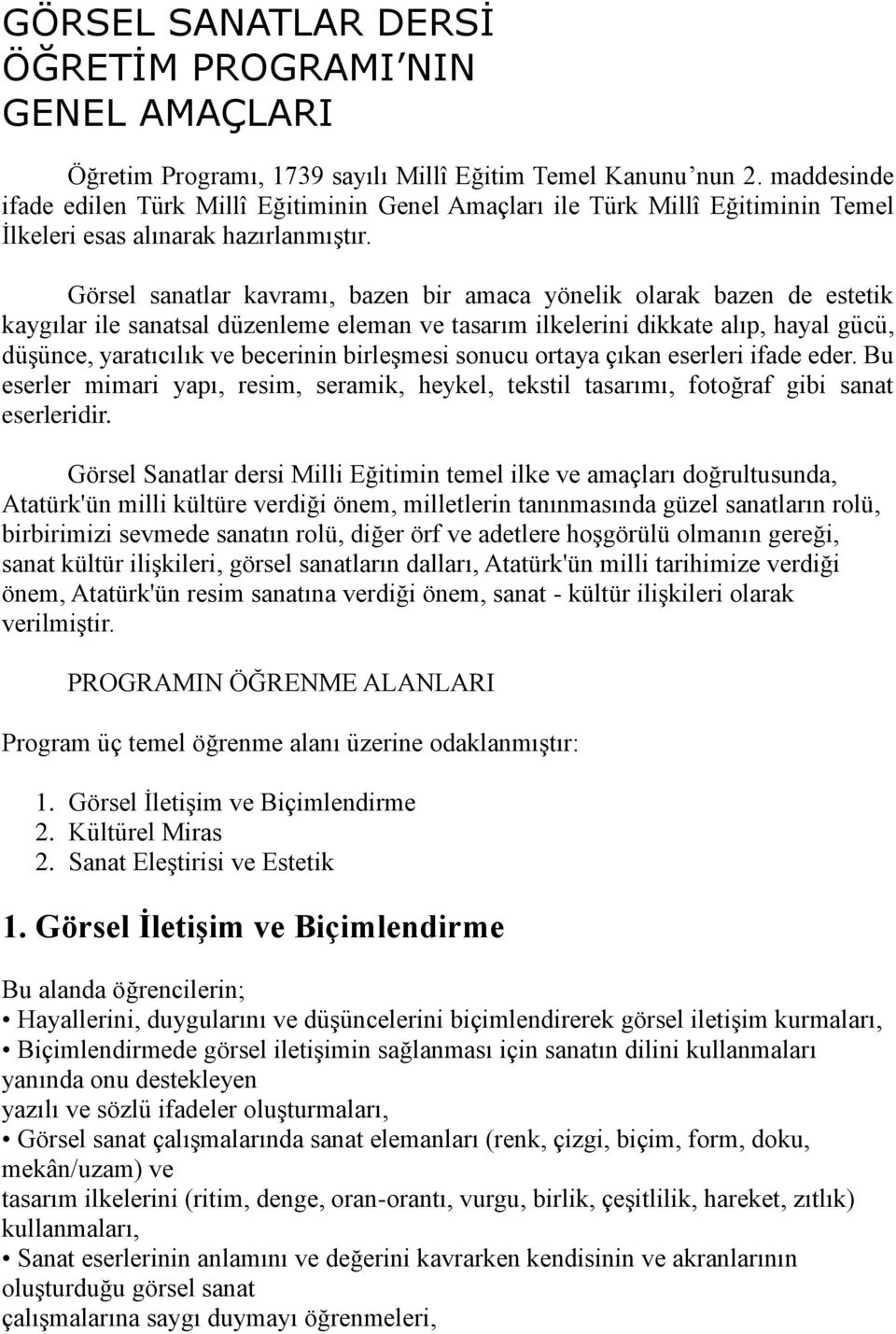 Görsel sanatlar kavramı, bazen bir amaca yönelik olarak bazen de estetik kaygılar ile sanatsal düzenleme eleman ve tasarım ilkelerini dikkate alıp, hayal gücü, düşünce, yaratıcılık ve becerinin