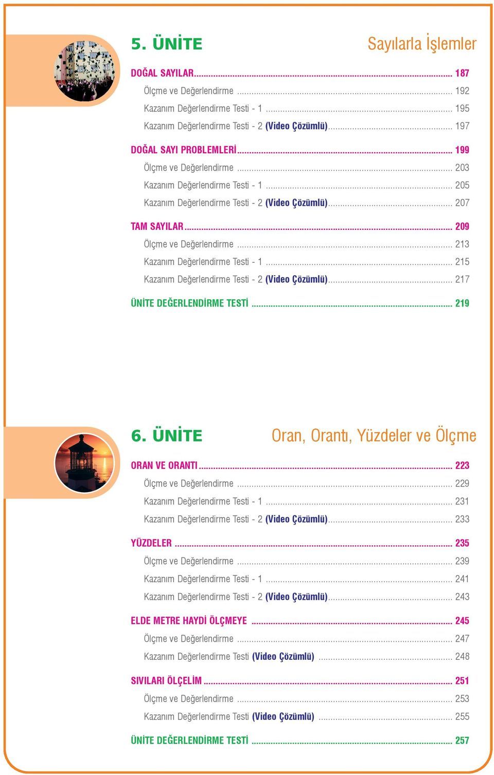 .. 213 Kazaným Deðerlendirme Testi - 1... 215 Kazaným Deðerlendirme Testi - 2 (Video lü)... 217 ÜNÝTE DEÐERLENDÝRME TESTÝ... 219 6. ÜNÝTE Oran, Orantý, Yüzdeler ve Ölçme ORAN VE ORANTI.