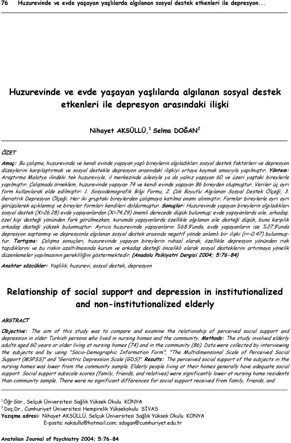 yaşlı bireylerin algıladıkları sosyal destek faktörleri ve depresyon düzeylerini karşılaştırmak ve sosyal destekle depresyon arasındaki ilişkiyi ortaya koymak amacıyla yapılmıştır.