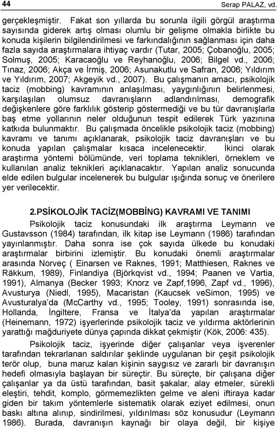fazla sayıda araştırmalara ihtiyaç vardır (Tutar, 2005; Çobanoğlu, 2005; Solmuş, 2005; Karacaoğlu ve Reyhanoğlu, 2006; Bilgel vd.