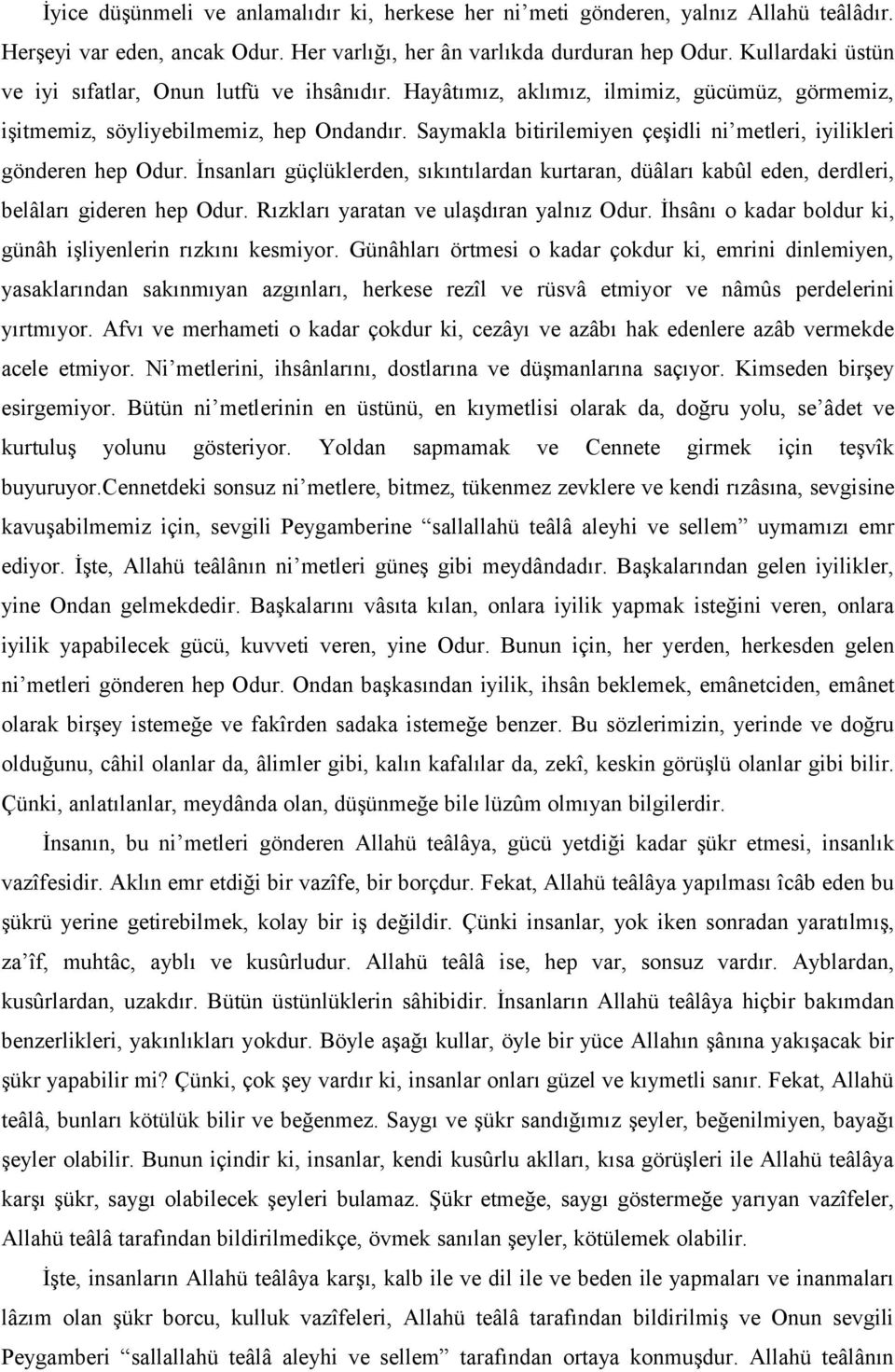 Saymakla bitirilemiyen çeşidli ni metleri, iyilikleri gönderen hep Odur. İnsanları güçlüklerden, sıkıntılardan kurtaran, düâları kabûl eden, derdleri, belâları gideren hep Odur.