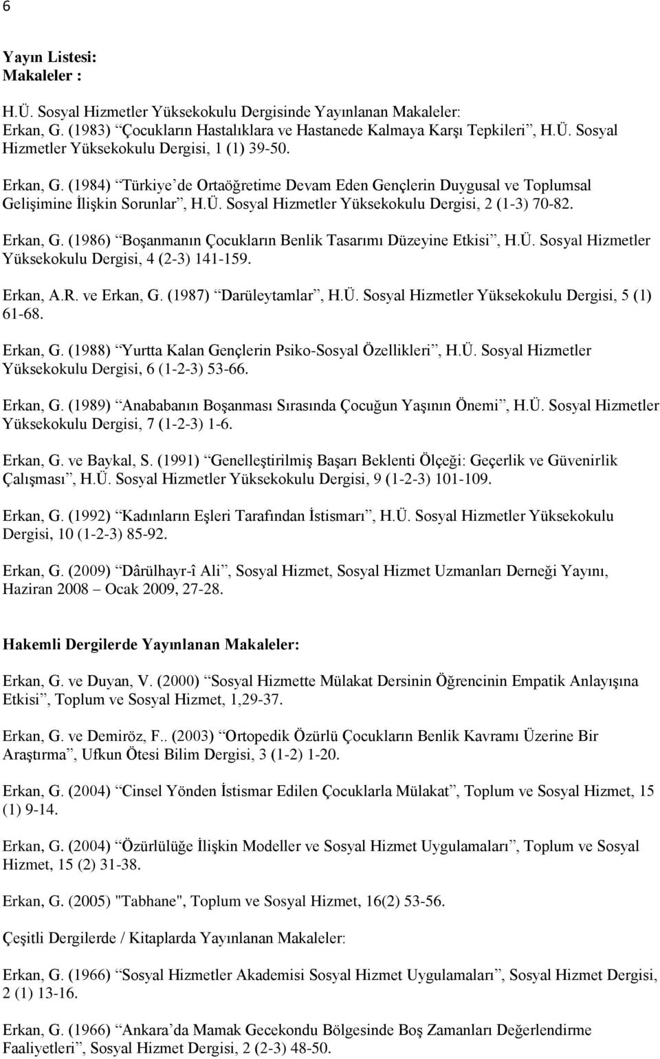 (1986) Boşanmanın Çocukların Benlik Tasarımı Düzeyine Etkisi, H.Ü. Sosyal Hizmetler Yüksekokulu Dergisi, 4 (2-3) 141-159. Erkan, A.R. ve Erkan, G. (1987) Darüleytamlar, H.Ü. Sosyal Hizmetler Yüksekokulu Dergisi, 5 (1) 61-68.