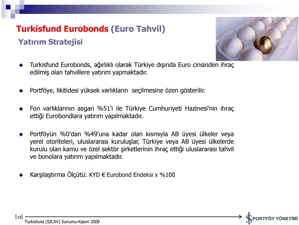 Fon varlıklarının asgari %51 i ile Türkiye Cumhuriyeti Hazinesi nin ihraç ettiği Eurobondlara yatırım yapılmaktadır.