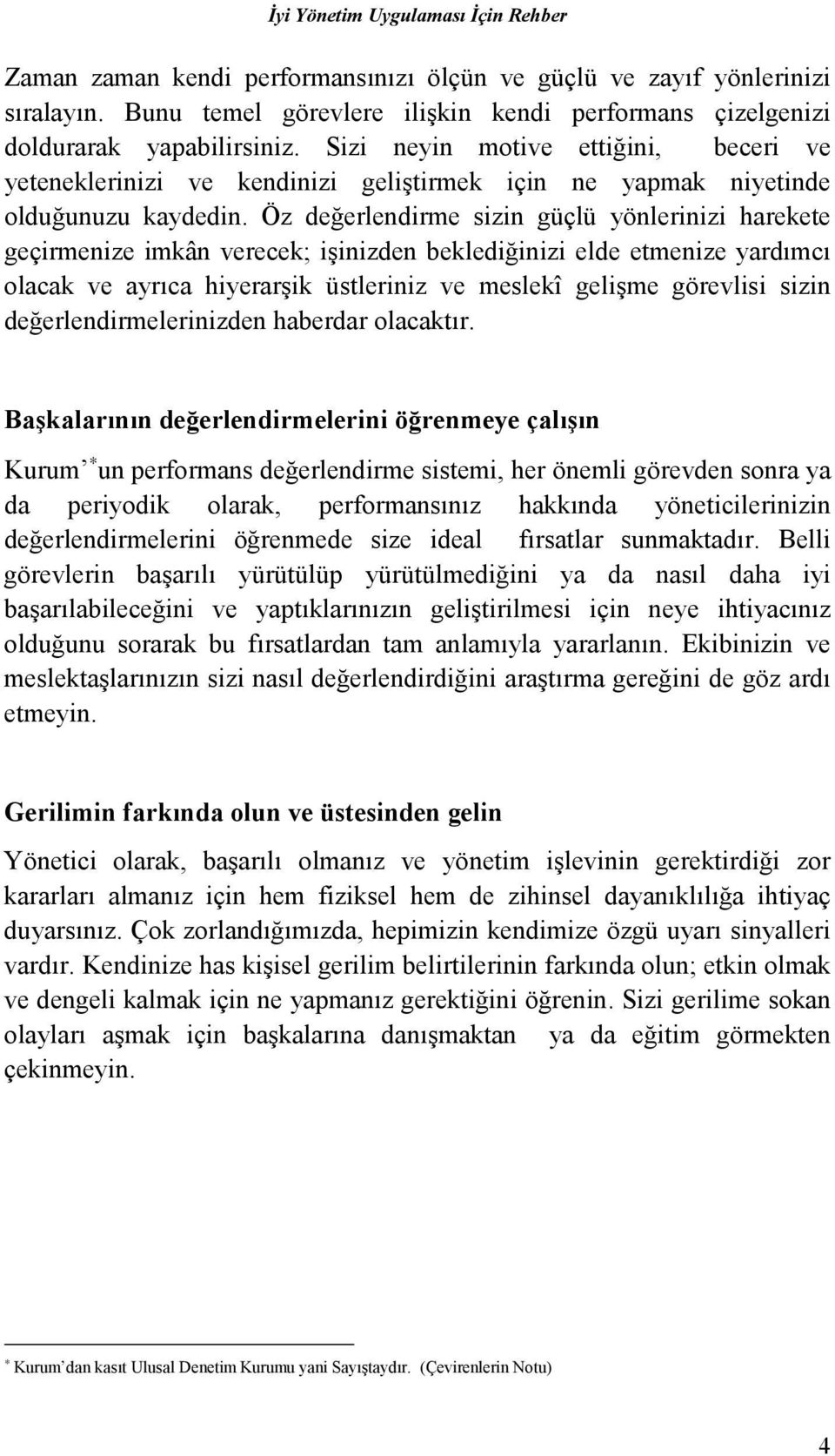 Öz değerlendirme sizin güçlü yönlerinizi harekete geçirmenize imkân verecek; işinizden beklediğinizi elde etmenize yardõmcõ olacak ve ayrõca hiyerarşik üstleriniz ve meslekî gelişme görevlisi sizin