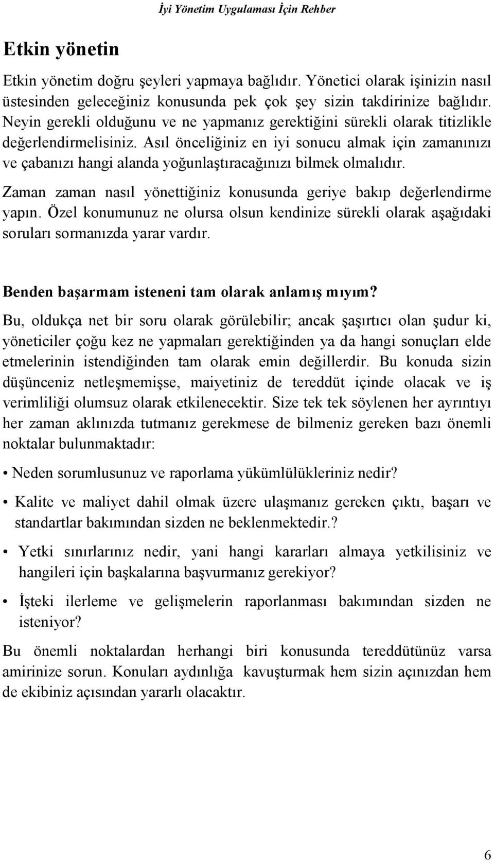 Asõl önceliğiniz en iyi sonucu almak için zamanõnõzõ ve çabanõzõ hangi alanda yoğunlaştõracağõnõzõ bilmek olmalõdõr. Zaman zaman nasõl yönettiğiniz konusunda geriye bakõp değerlendirme yapõn.