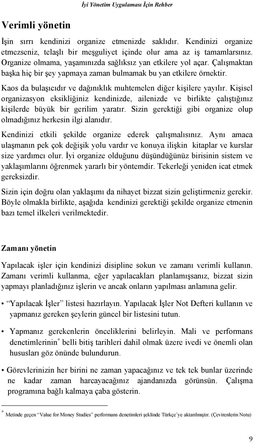 Kaos da bulaşõcõdõr ve dağõnõklõk muhtemelen diğer kişilere yayõlõr. Kişisel organizasyon eksikliğiniz kendinizde, ailenizde ve birlikte çalõştõğõnõz kişilerde büyük bir gerilim yaratõr.